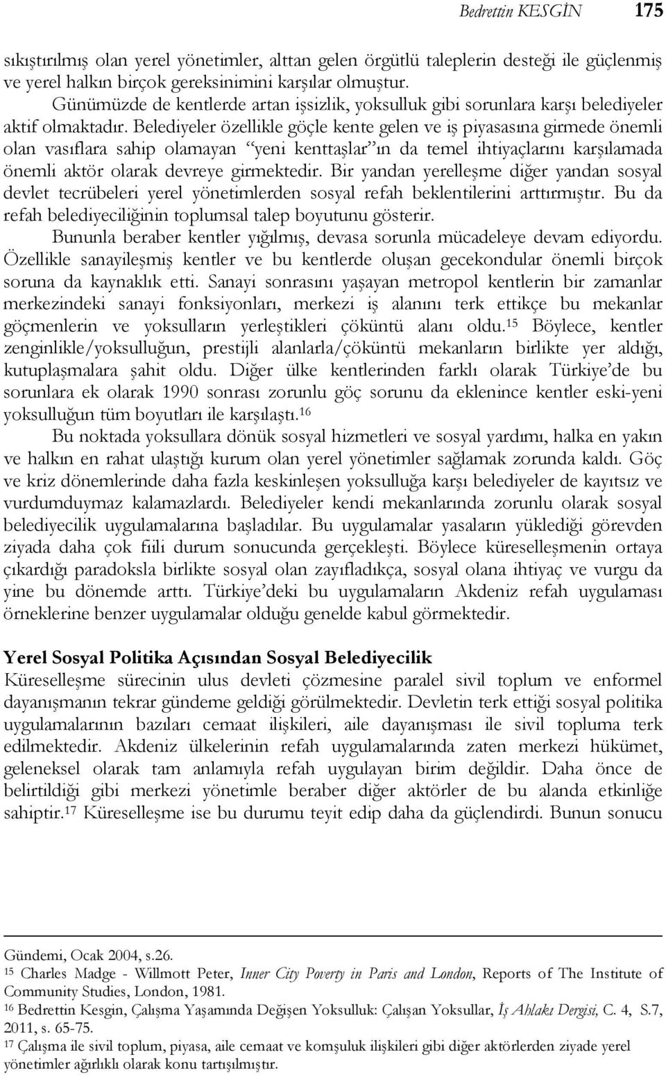 Belediyeler özellikle göçle kente gelen ve iş piyasasına girmede önemli olan vasıflara sahip olamayan yeni kenttaşlar ın da temel ihtiyaçlarını karşılamada önemli aktör olarak devreye girmektedir.