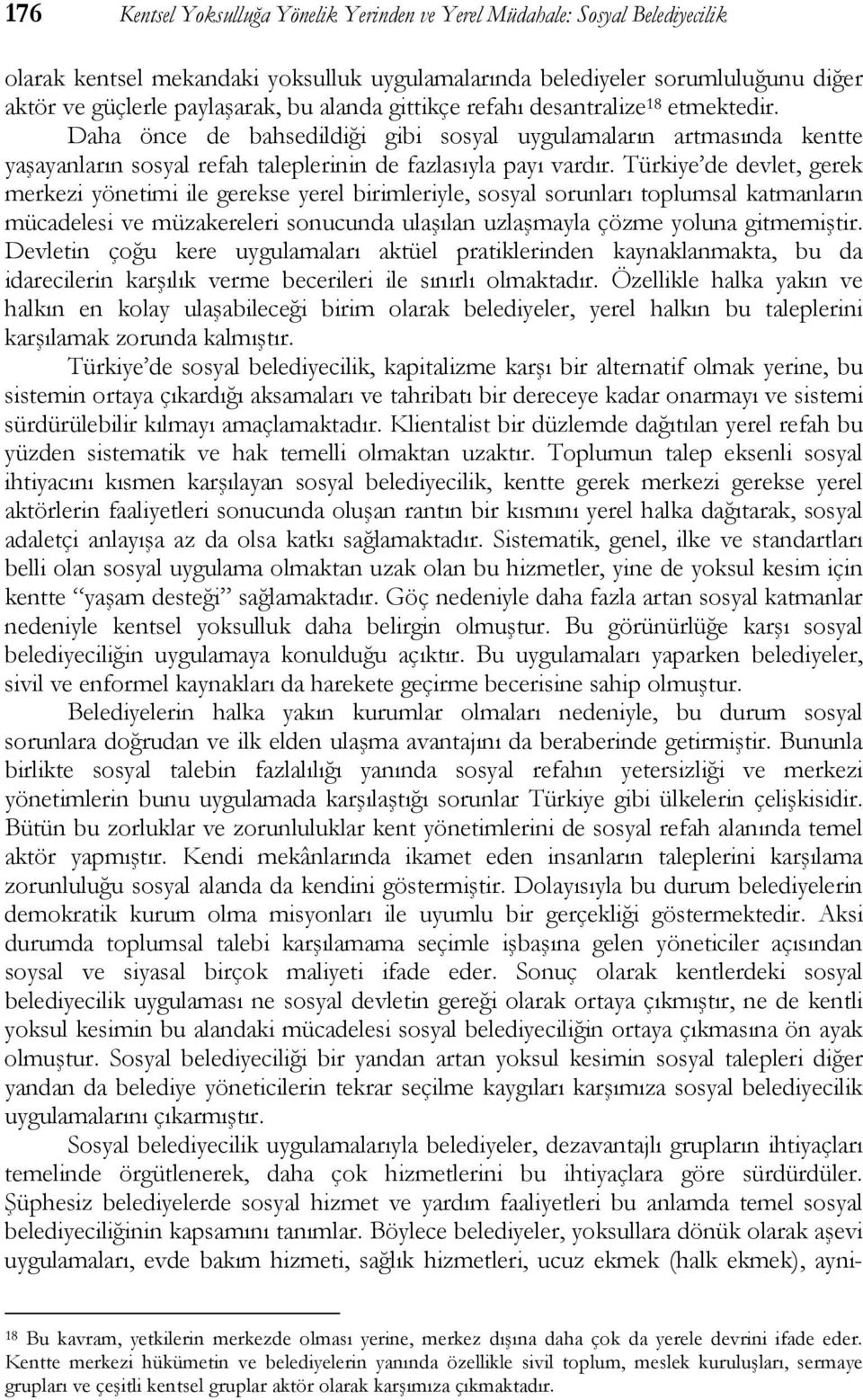 Türkiye de devlet, gerek merkezi yönetimi ile gerekse yerel birimleriyle, sosyal sorunları toplumsal katmanların mücadelesi ve müzakereleri sonucunda ulaşılan uzlaşmayla çözme yoluna gitmemiştir.