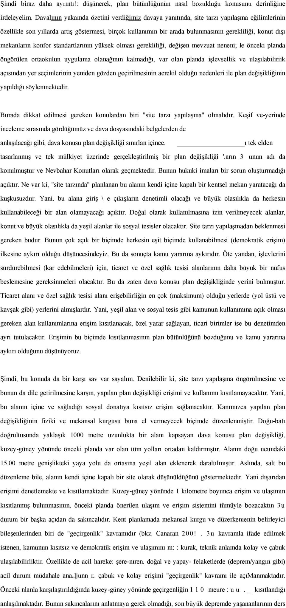 mekanların konfor standartlarının yüksek olması gerekliliği, değişen mevzuat neneni; le önceki planda öngörülen ortaokulun uygulama olanağının kalmadığı, var olan planda işlevsellik ve