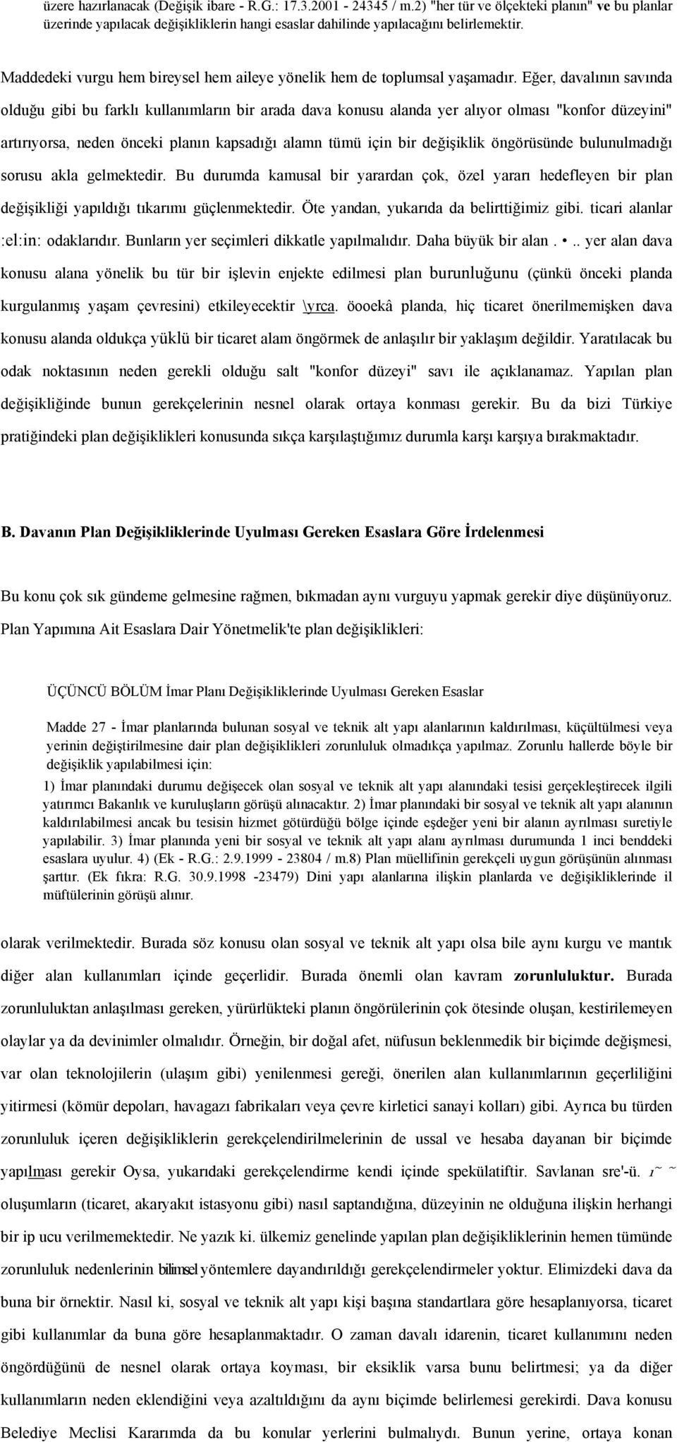 Eğer, davalının savında olduğu gibi bu farklı kullanımların bir arada dava konusu alanda yer alıyor olması "konfor düzeyini" artırıyorsa, neden önceki planın kapsadığı alamn tümü için bir değişiklik