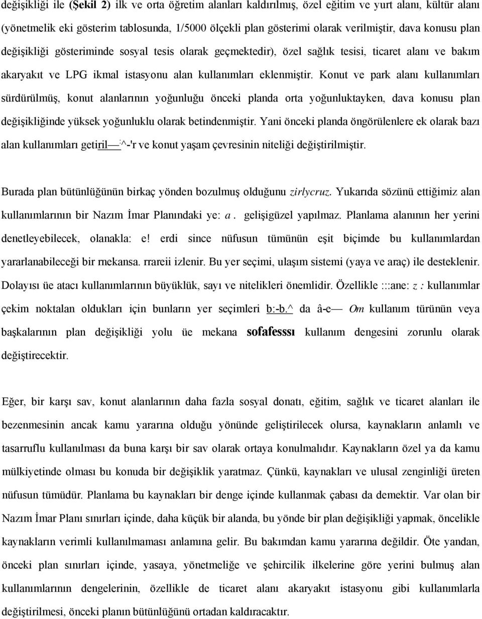 Konut ve park alanı kullanımları sürdürülmüş, konut alanlarının yoğunluğu önceki planda orta yoğunluktayken, dava konusu plan değişikliğinde yüksek yoğunluklu olarak betindenmiştir.