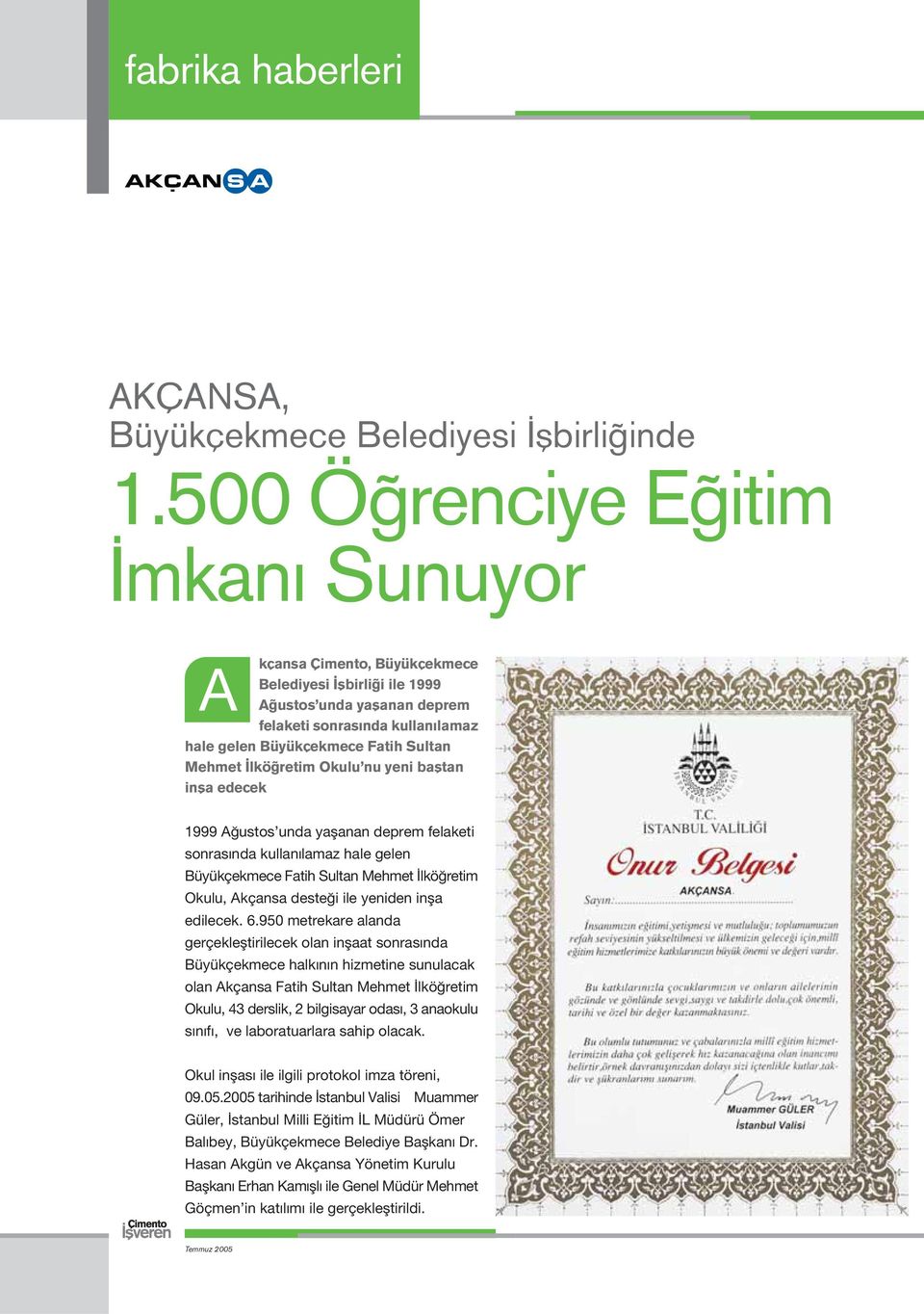 Mehmet lkö retim Okulu nu yeni bafltan infla edecek 1999 A ustos unda yaflanan deprem felaketi sonras nda kullan lamaz hale gelen Büyükçekmece Fatih Sultan Mehmet lkö retim Okulu, Akçansa deste i ile