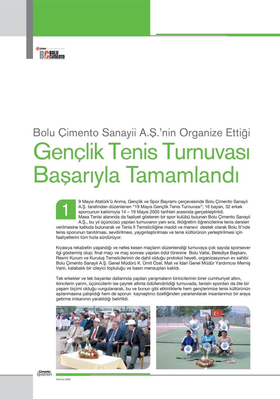 , bu y l üçüncüsü yap lan turnuvan n yan s ra, ilkö retim ö rencilerine tenis dersleri verilmesine katk da bulunarak ve Tenis l Temsilcili ine maddi ve manevi destek olarak Bolu li nde tenis sporunun