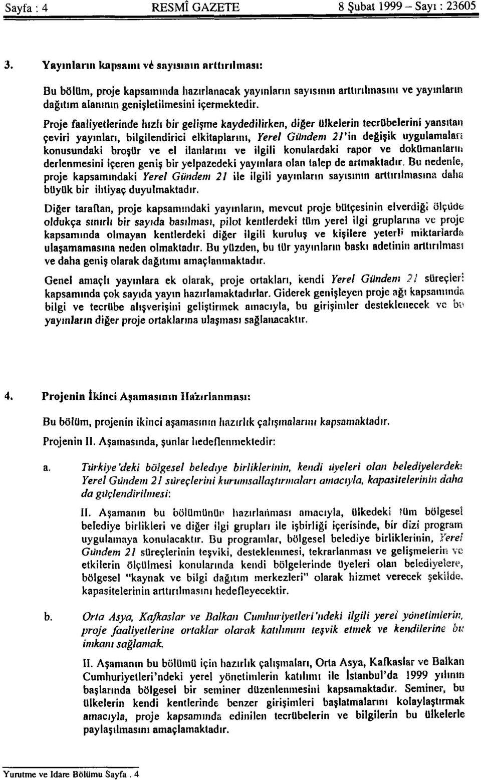 Proje faaliyetlerinde hızlı bir gelişme kaydedilirken, diğer ülkelerin tecrübelerini yansıtan çeviri yayınları, bilgilendirici elkitaplarını, Yerel Gündem 21'in değişik uygulamaları konusundaki