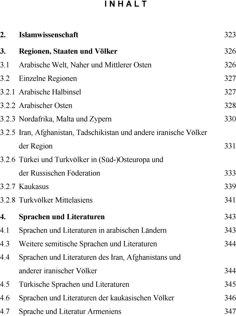 2.7 Kaukasus 339 3.2.8 Turkvölker Mittelasiens 341 4. Sprachen und Literaturen 343 4.1 Sprachen und Literaturen in arabischen Ländern 343 4.3 Weitere semitische Sprachen und Literaturen 344 4.