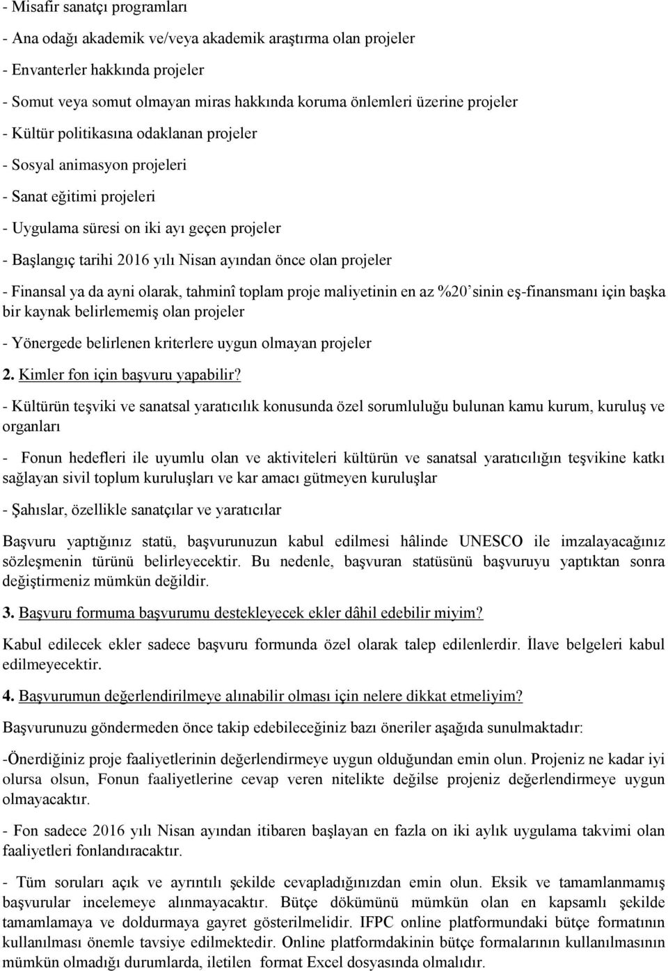 projeler - Finansal ya da ayni olarak, tahminî toplam proje maliyetinin en az %20 sinin eş-finansmanı için başka bir kaynak belirlememiş olan projeler - Yönergede belirlenen kriterlere uygun olmayan