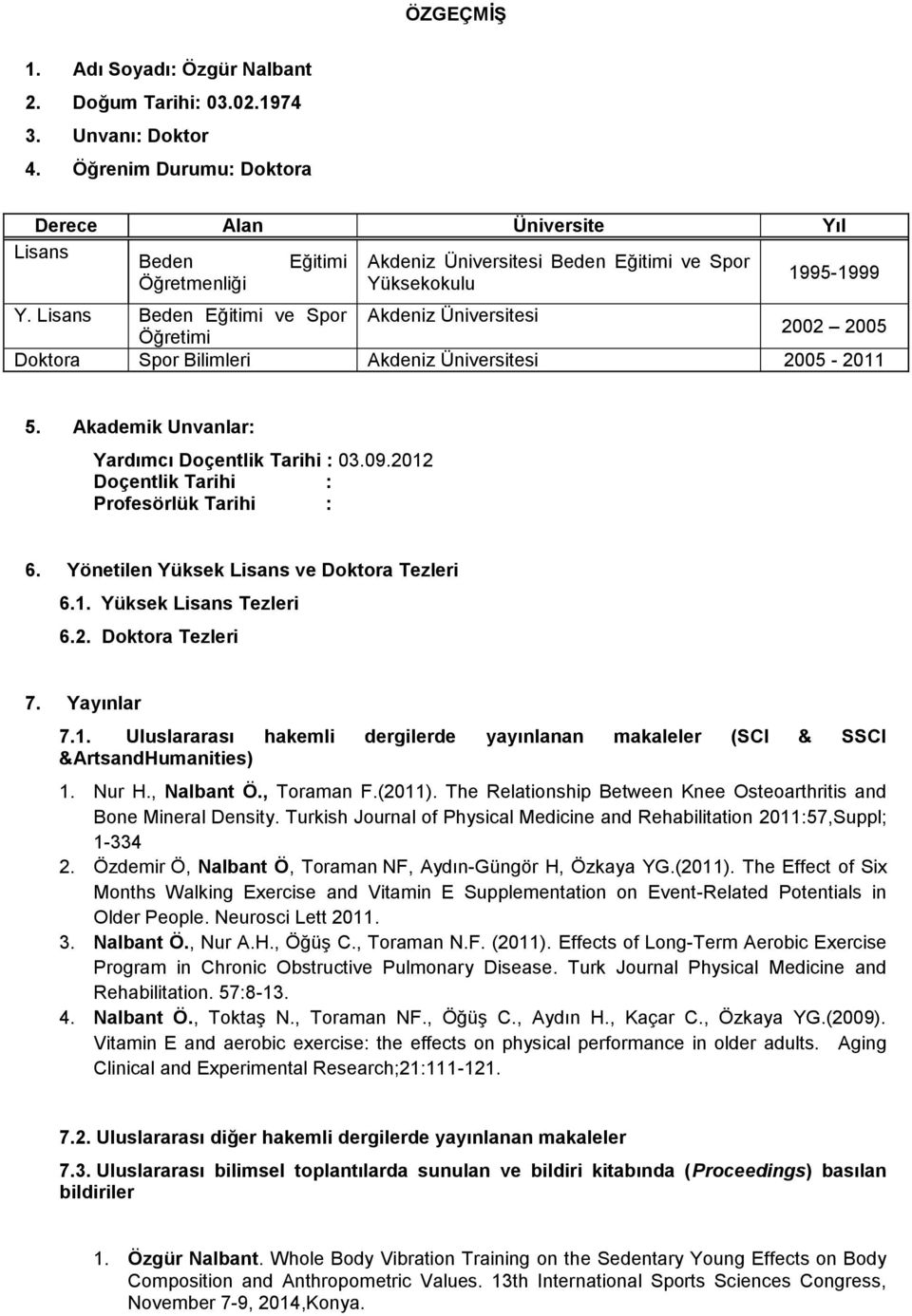 Lisans Beden Eğitimi ve Spor Akdeniz Üniversitesi 2002 2005 Öğretimi Doktora Spor Bilimleri Akdeniz Üniversitesi 2005-2011 5. Akademik Unvanlar: Yardımcı Doçentlik Tarihi : 03.09.