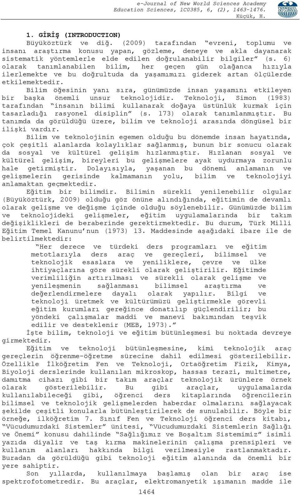 6) olarak tanımlanabilen bilim, her geçen gün olağanca hızıyla ilerlemekte ve bu doğrultuda da yaşamımızı giderek artan ölçülerde etkilemektedir.