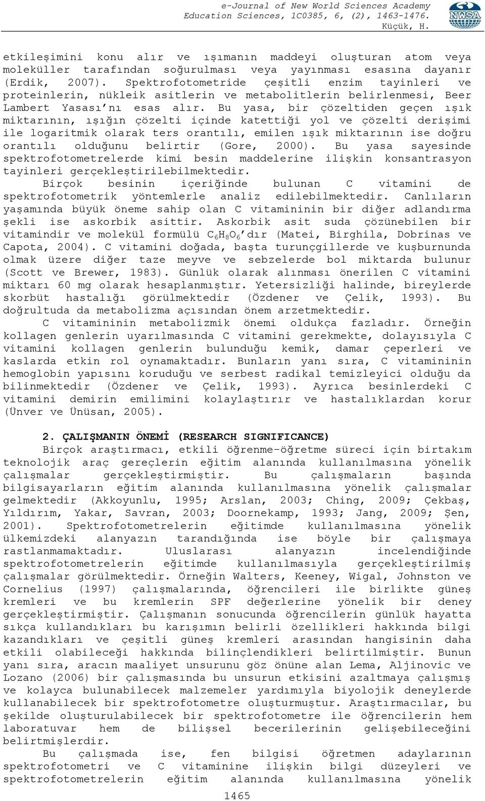 Bu yasa, bir çözeltiden geçen ışık miktarının, ışığın çözelti içinde katettiği yol ve çözelti derişimi ile logaritmik olarak ters orantılı, emilen ışık miktarının ise doğru orantılı olduğunu belirtir