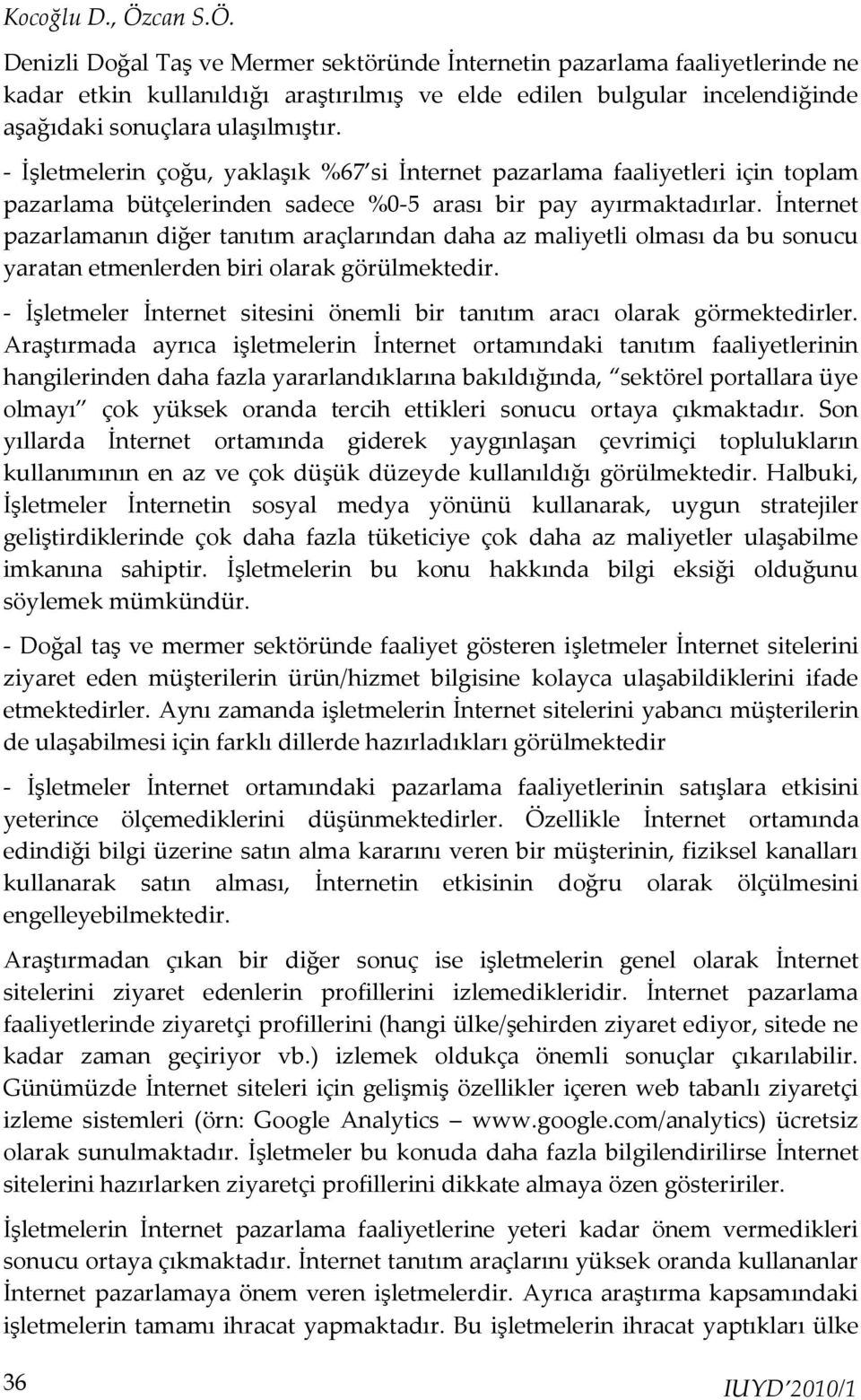 - İşletmelerin çoğu, yaklaşık %67 si İnternet pazarlama faaliyetleri için toplam pazarlama bütçelerinden sadece %0-5 arası bir pay ayırmaktadırlar.