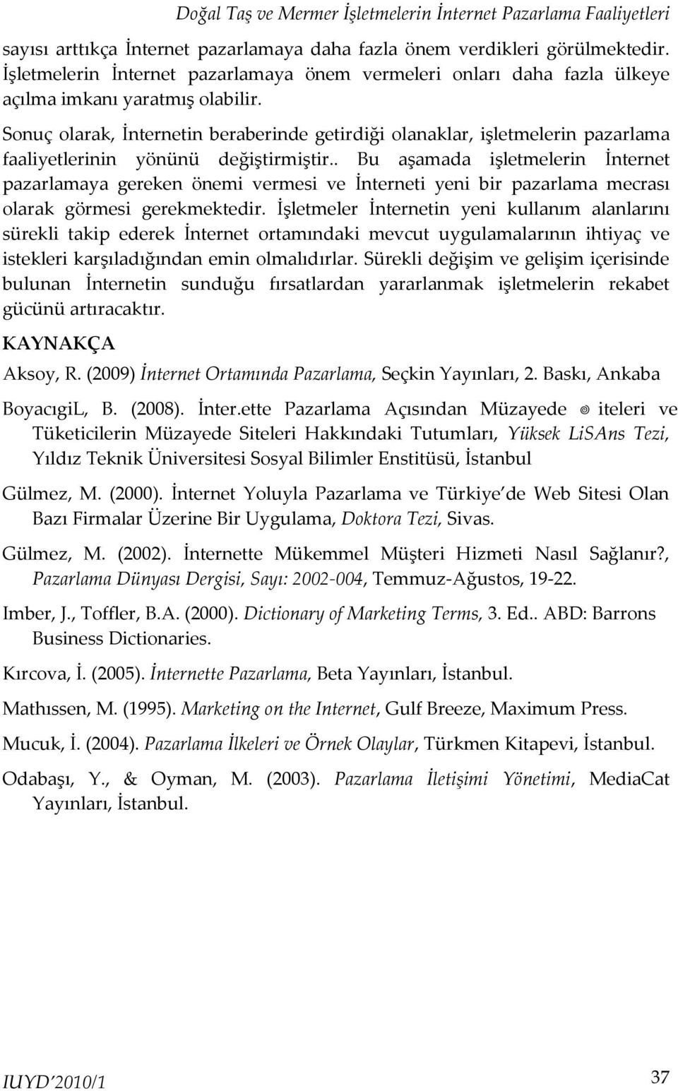 Sonuç olarak, İnternetin beraberinde getirdiği olanaklar, işletmelerin pazarlama faaliyetlerinin yönünü değiştirmiştir.