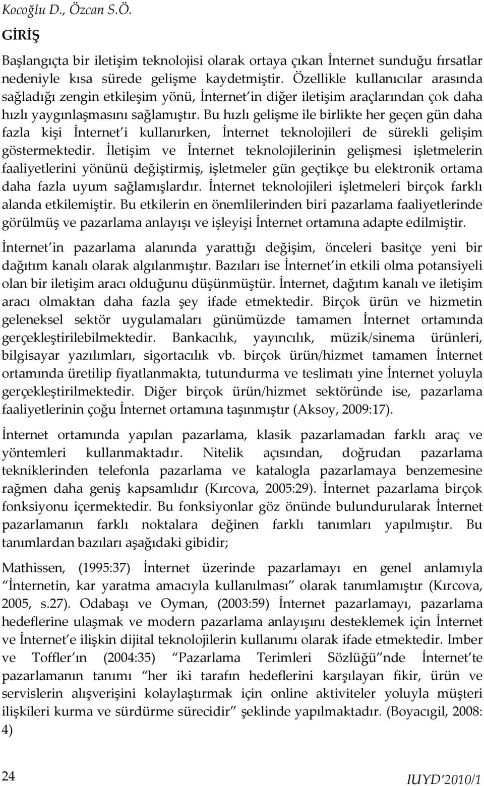 Bu hızlı gelişme ile birlikte her geçen gün daha fazla kişi İnternet i kullanırken, İnternet teknolojileri de sürekli gelişim göstermektedir.