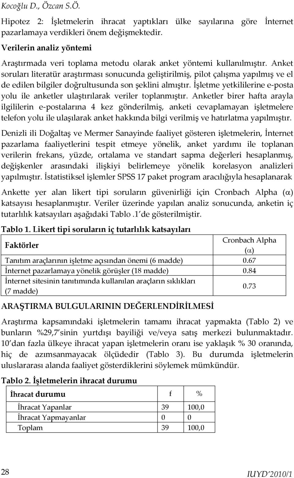 Anket soruları literatür araştırması sonucunda geliştirilmiş, pilot çalışma yapılmış ve el de edilen bilgiler doğrultusunda son şeklini almıştır.