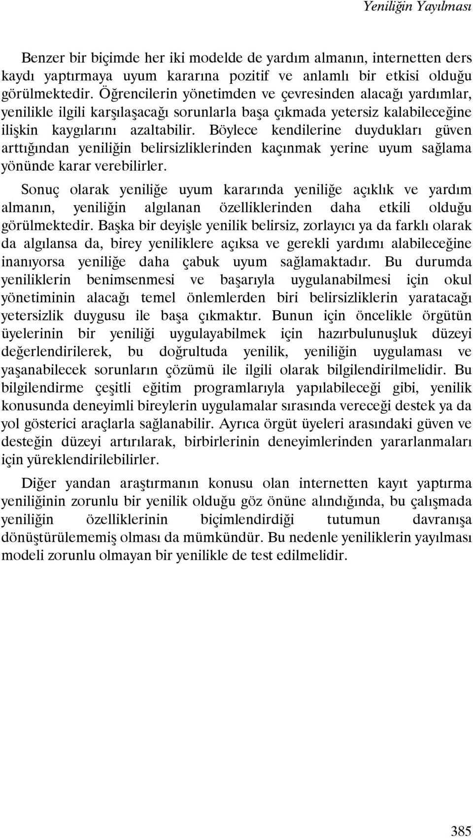 Böylece kendilerine duydukları güven arttığından yeniliğin belirsizliklerinden kaçınmak yerine uyum sağlama yönünde karar verebilirler.