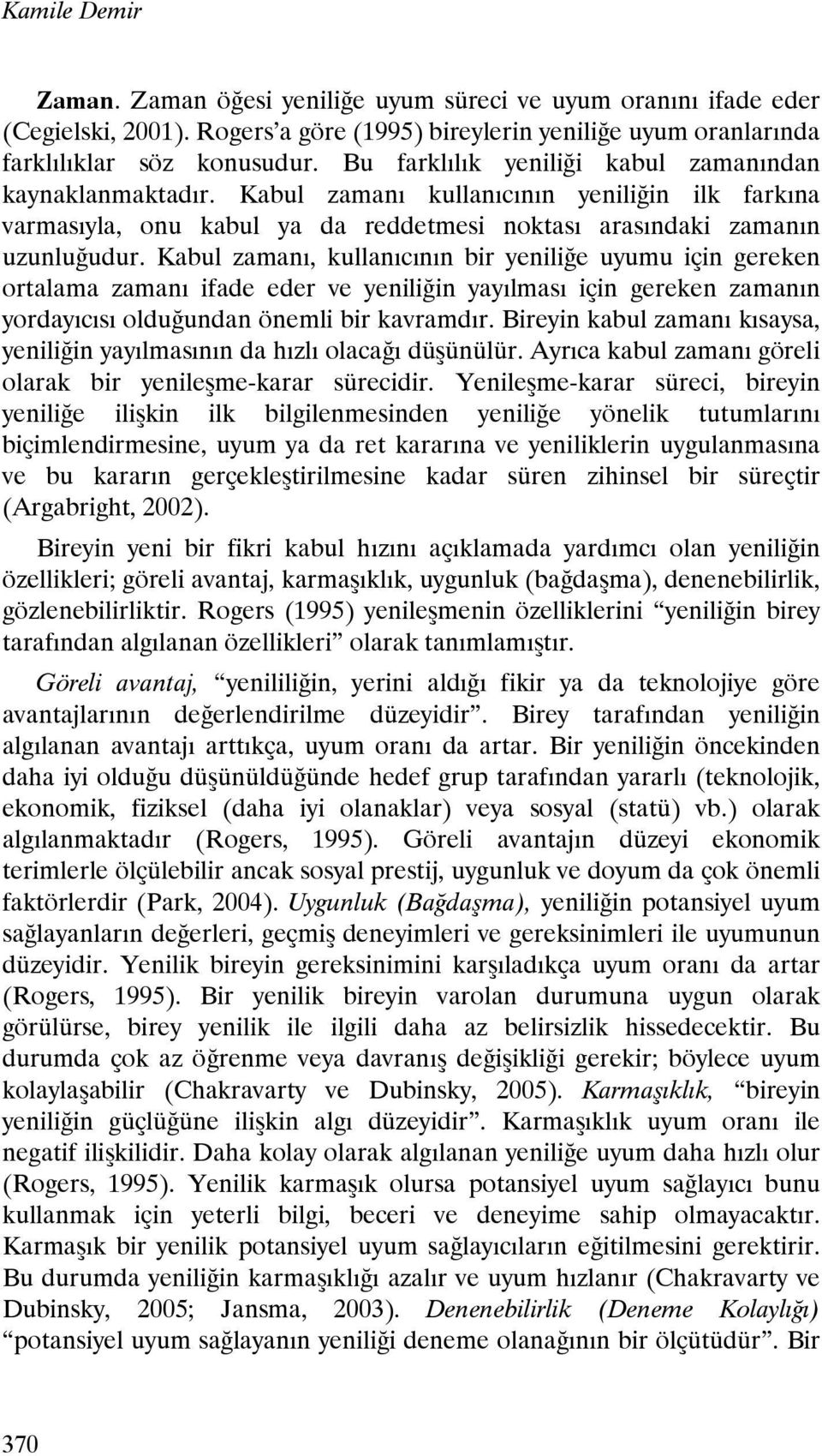 Kabul zamanı, kullanıcının bir yeniliğe uyumu için gereken ortalama zamanı ifade eder ve yeniliğin yayılması için gereken zamanın yordayıcısı olduğundan önemli bir kavramdır.