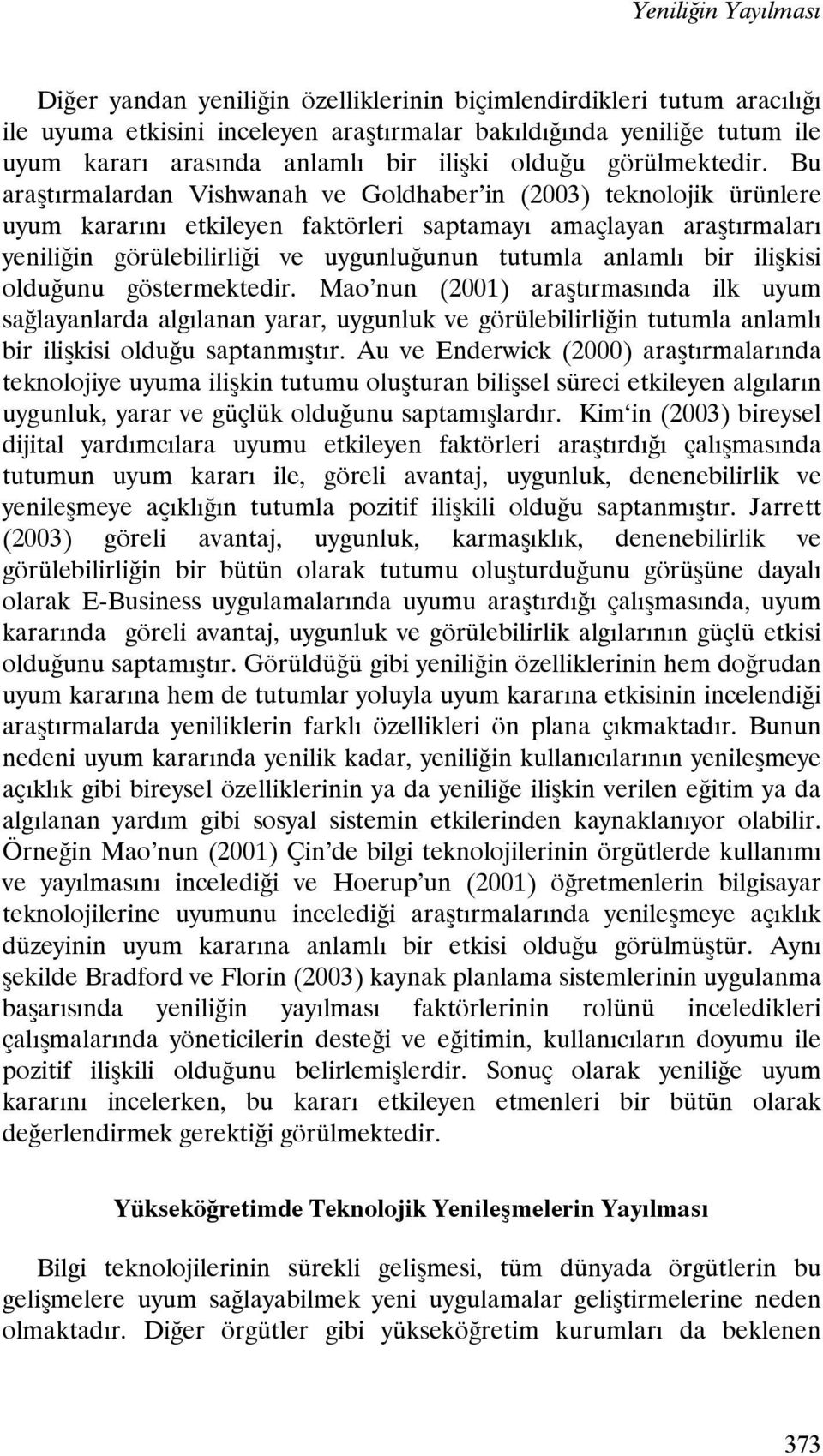 Bu araştırmalardan Vishwanah ve Goldhaber in (2003) teknolojik ürünlere uyum kararını etkileyen faktörleri saptamayı amaçlayan araştırmaları yeniliğin görülebilirliği ve uygunluğunun tutumla anlamlı