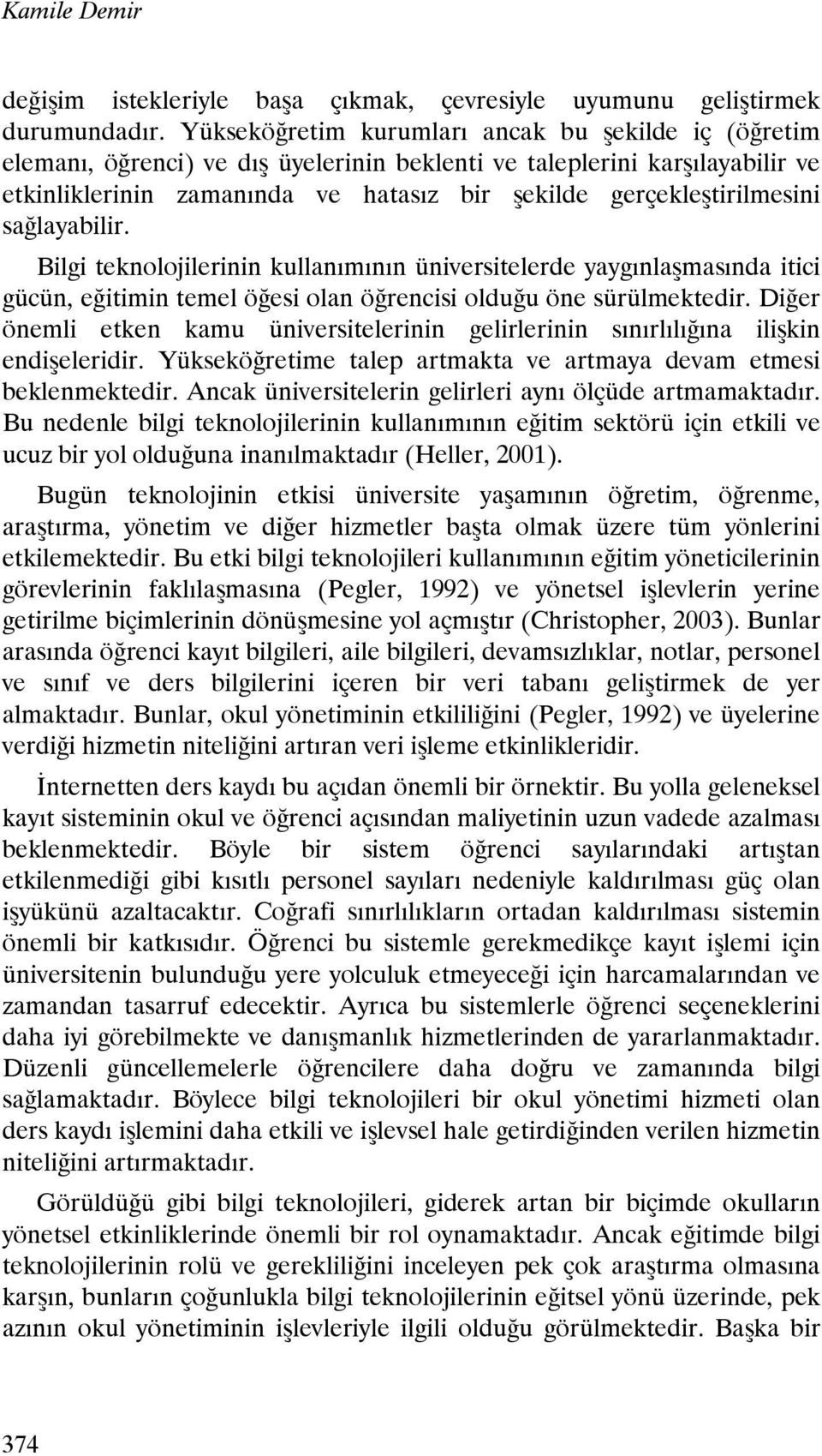 gerçekleştirilmesini sağlayabilir. Bilgi teknolojilerinin kullanımının üniversitelerde yaygınlaşmasında itici gücün, eğitimin temel öğesi olan öğrencisi olduğu öne sürülmektedir.