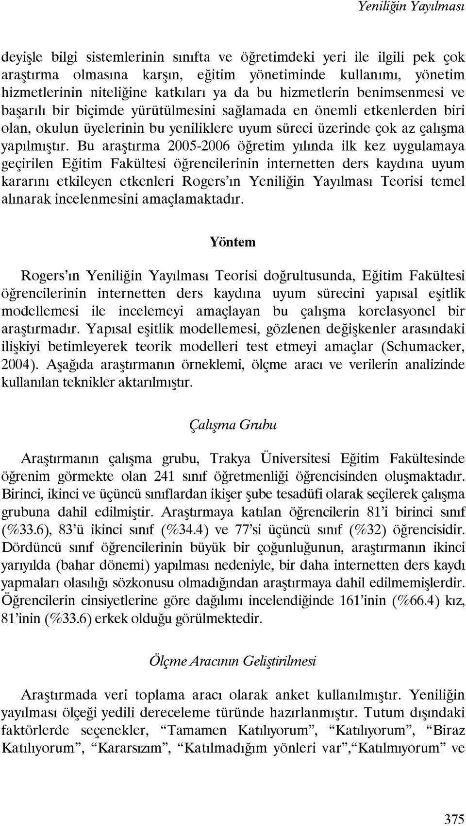 Bu araştırma 2005-2006 öğretim yılında ilk kez uygulamaya geçirilen Eğitim Fakültesi öğrencilerinin internetten ders kaydına uyum kararını etkileyen etkenleri Rogers ın Yeniliğin Yayılması Teorisi