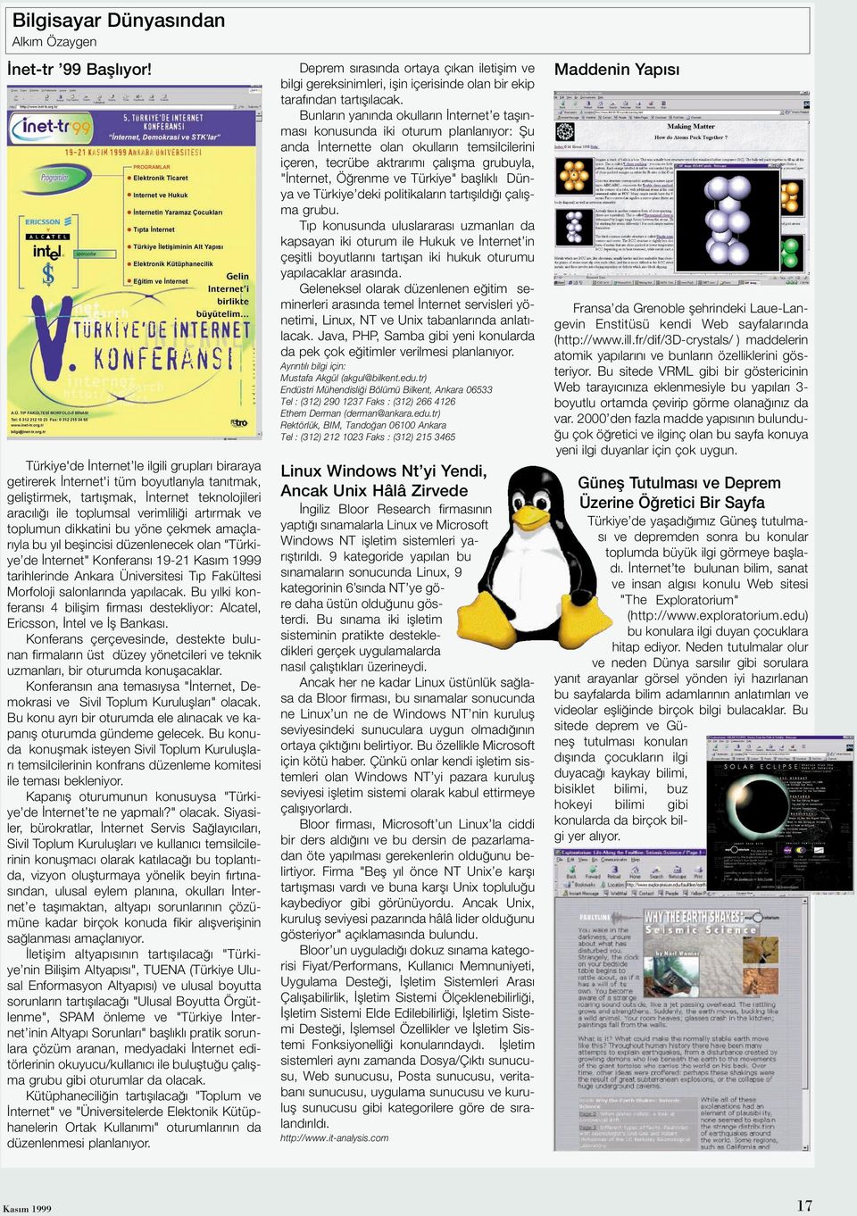 dikkatini bu yöne çekmek amaçlarıyla bu yıl beşincisi düzenlenecek olan "Türkiye de İnternet" Konferansı 19-21 Kasım 1999 tarihlerinde Ankara Üniversitesi Tıp Fakültesi Morfoloji salonlarında