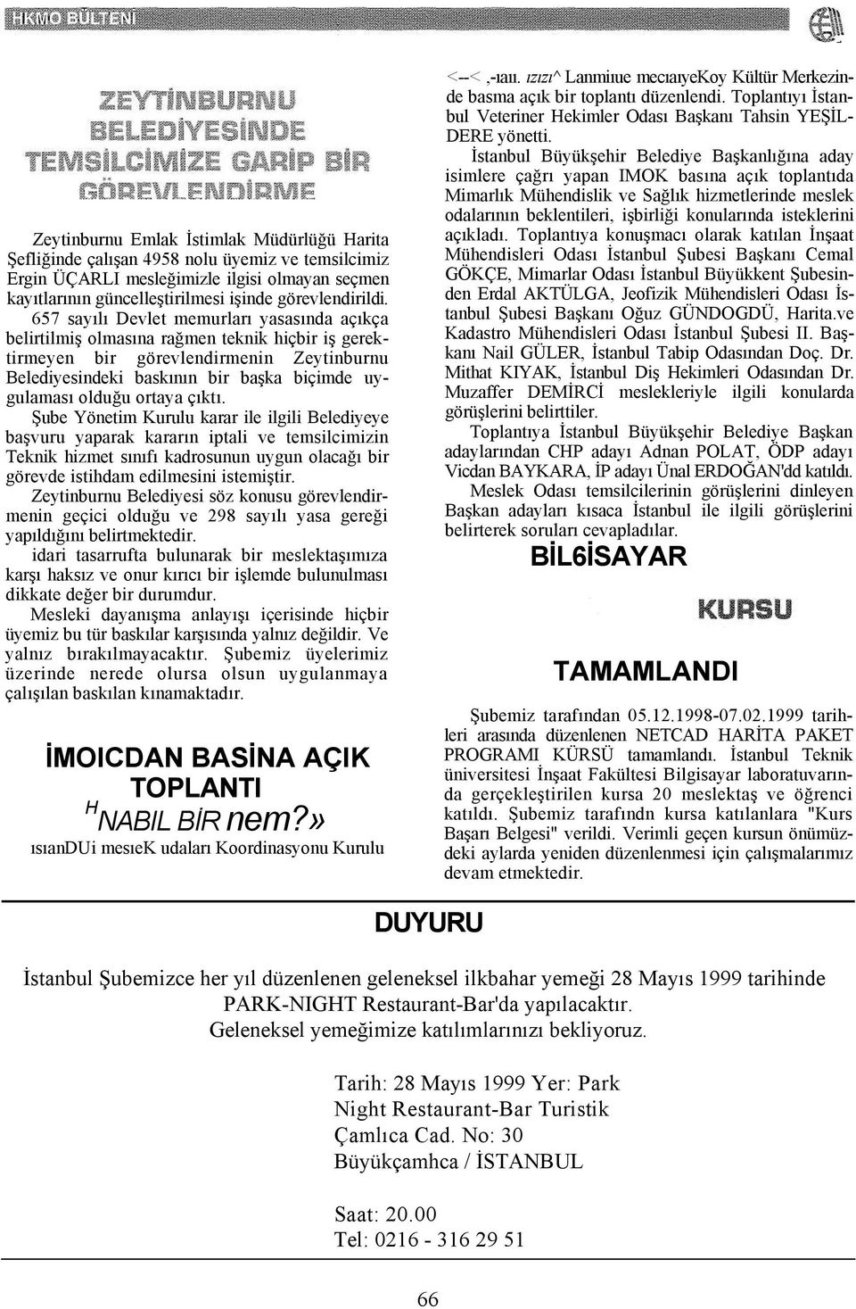 ortaya çıktı. Şube Yönetim Kurulu karar ile ilgili Belediyeye başvuru yaparak kararın iptali ve temsilcimizin Teknik hizmet sınıfı kadrosunun uygun olacağı bir görevde istihdam edilmesini istemiştir.