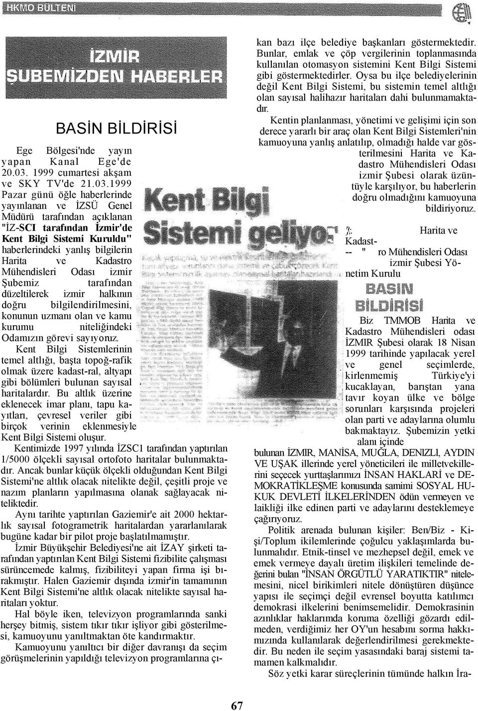 1999 Pazar günü öğle haberlerinde yayınlanan ve İZSÜ Genel Müdürü tarafından açıklanan "İZ-SCI tarafından İzmir'de Kent Bilgi Sistemi Kuruldu" haberlerindeki yanlış bilgilerin Harita ve Kadastro