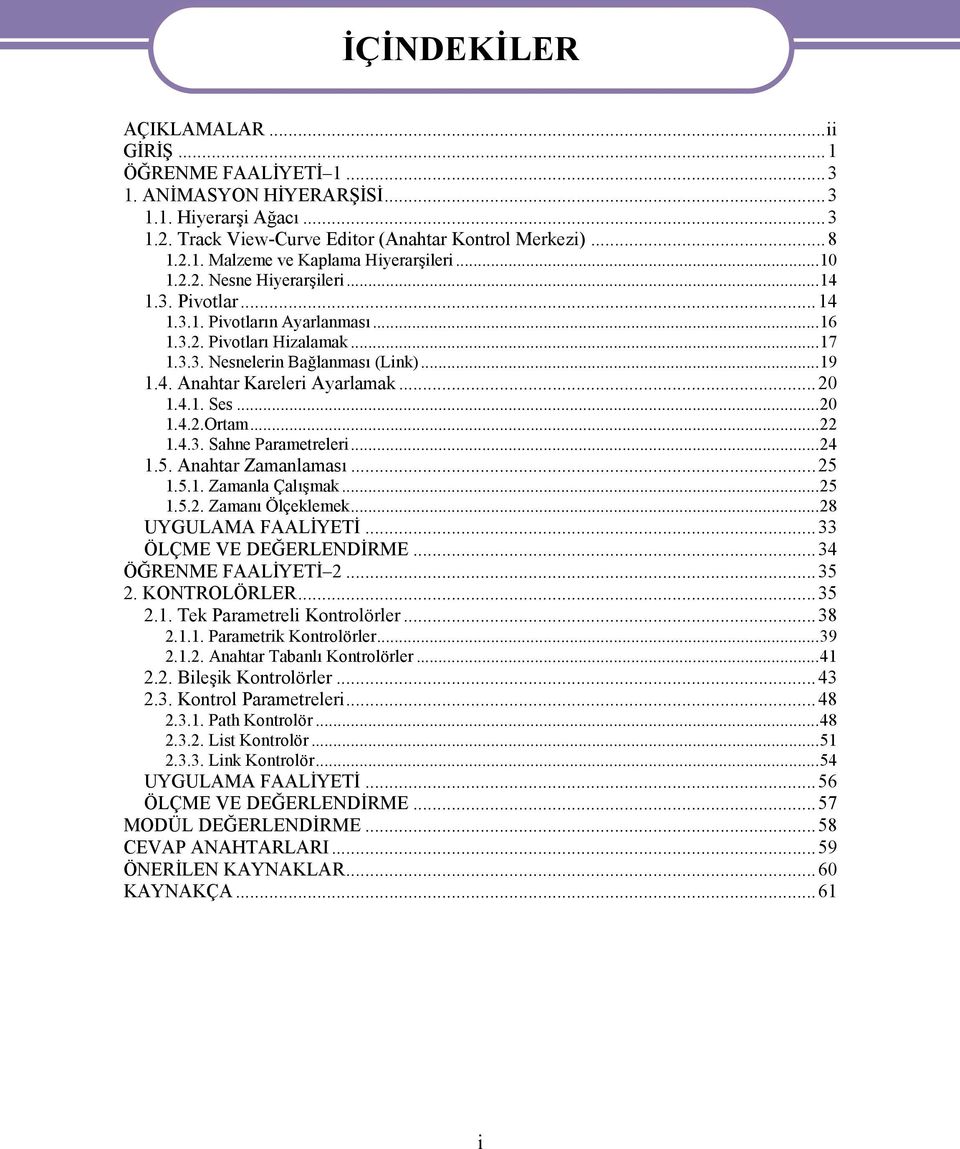 ..20 1.4.1. Ses...20 1.4.2.Ortam...22 1.4.3. Sahne Parametreleri...24 1.5. Anahtar Zamanlaması...25 1.5.1. Zamanla Çalışmak...25 1.5.2. Zamanı Ölçeklemek...28 UYGULAMA FAALİYETİ.