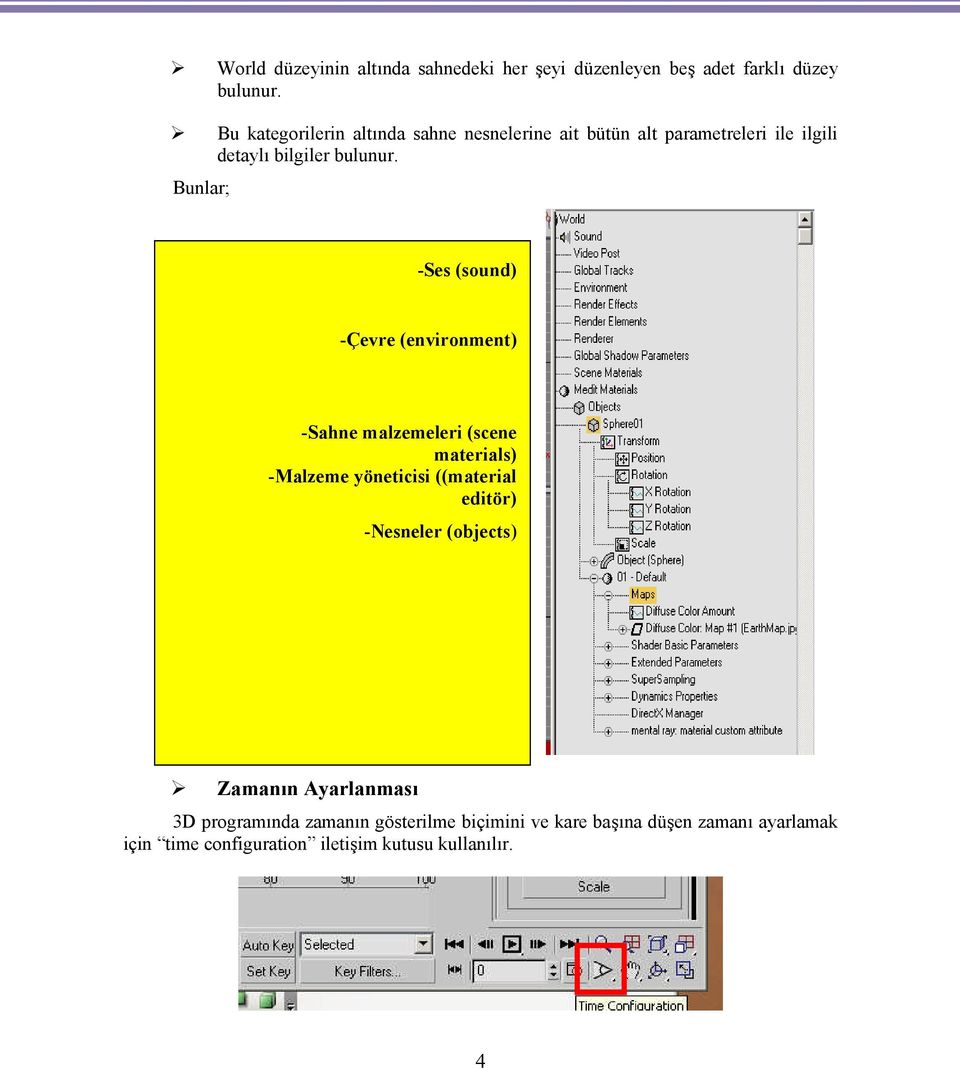 Bunlar; -Ses (sound) -Çevre (environment) -Sahne malzemeleri (scene materials) -Malzeme yöneticisi ((material editör)