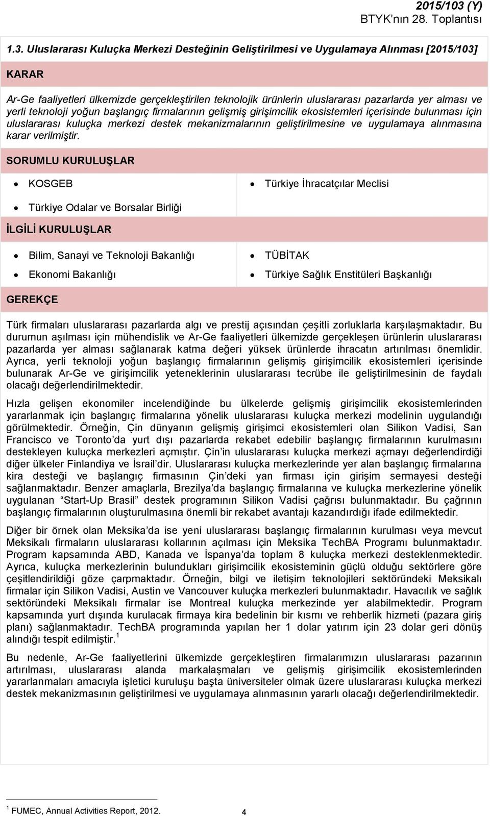 yerli teknoloji yoğun başlangıç firmalarının gelişmiş girişimcilik ekosistemleri içerisinde bulunması için uluslararası kuluçka merkezi destek mekanizmalarının geliştirilmesine ve uygulamaya