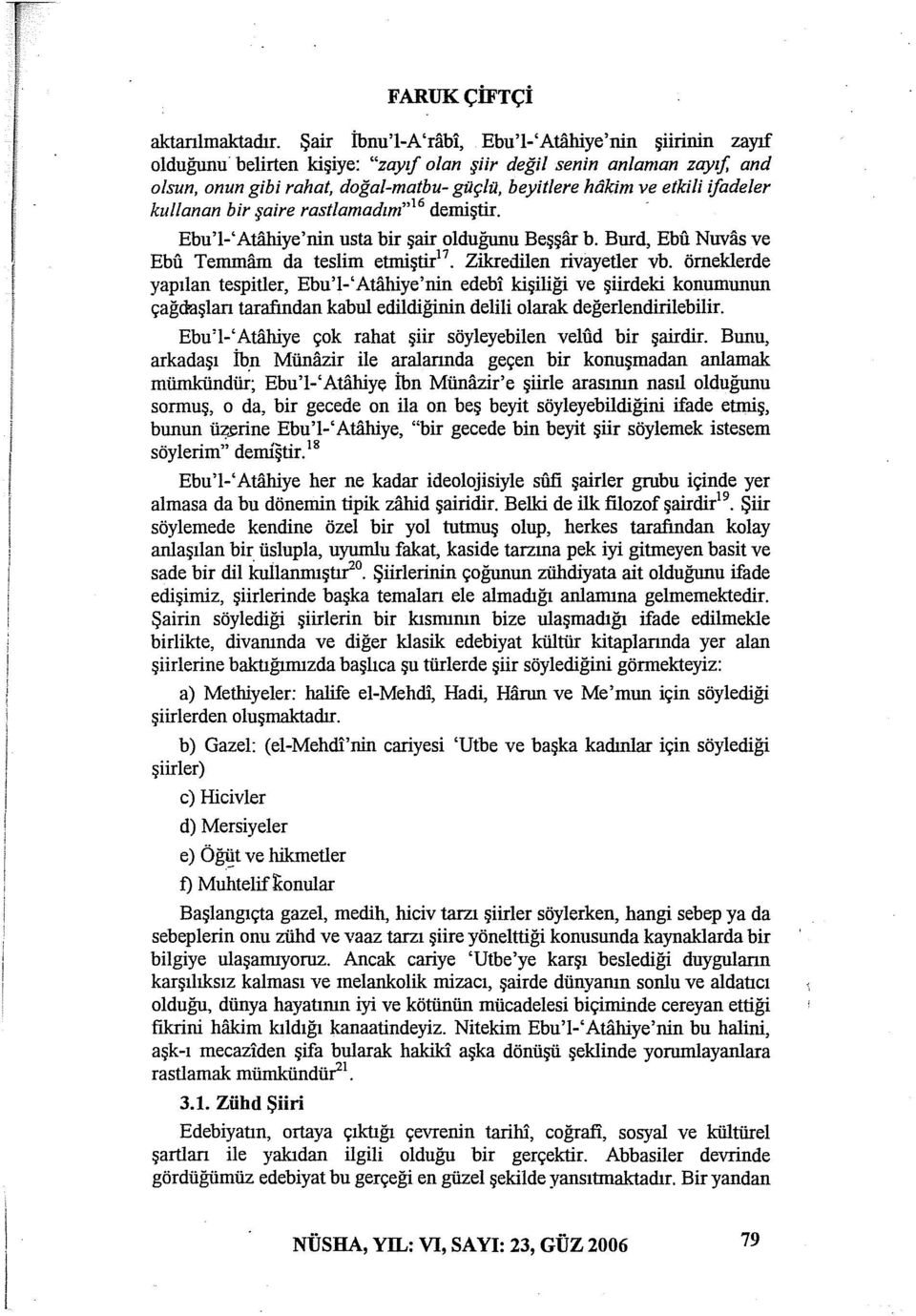 ifadeler kullanan bir şaire rastlamadım" 16 demiştir. - Ebu'l-'Atahiye'nin usta bir şair olduğunu Beşşiir b. Burd, Ebu Nuvas ve EbU Ternınarn da teslim etmiştir 17 Zikredilen rivayetler vb.