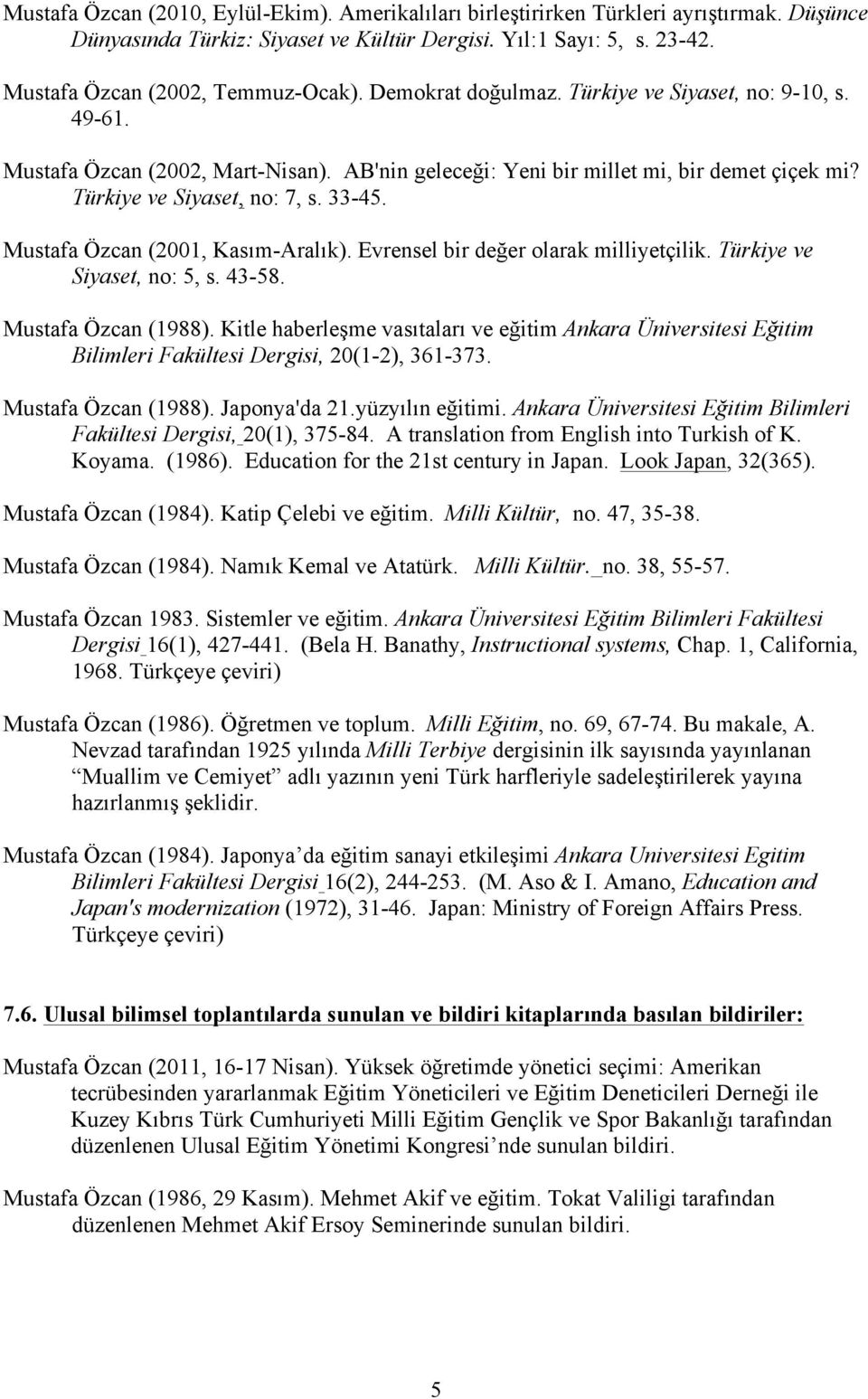 Mustafa Özcan (2001, Kasım-Aralık). Evrensel bir değer olarak milliyetçilik. Türkiye ve Siyaset, no: 5, s. 43-58. Mustafa Özcan (1988).