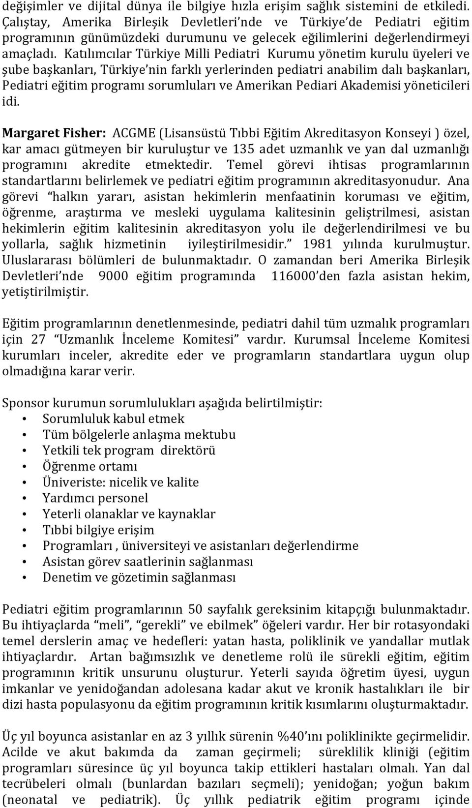 Katılımcılar Türkiye Milli Pediatri Kurumu yönetim kurulu üyeleri ve şube başkanları, Türkiye nin farklı yerlerinden pediatri anabilim dalı başkanları, Pediatri eğitim programı sorumluları ve