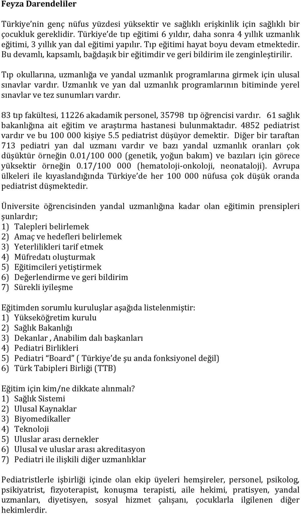 Bu devamlı, kapsamlı, bağdaşık bir eğitimdir ve geri bildirim ile zenginleştirilir. Tıp okullarına, uzmanlığa ve yandal uzmanlık programlarına girmek için ulusal sınavlar vardır.