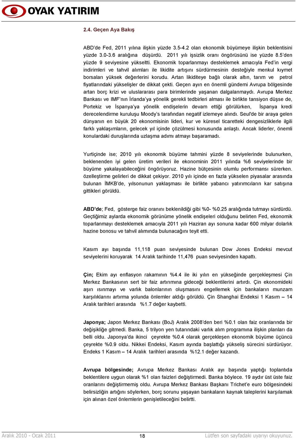 Ekonomik toparlanmayı desteklemek amacıyla Fed in vergi indirimleri ve tahvil alımları ile likidite artışını sürdürmesinin desteğiyle menkul kıymet borsaları yüksek değerlerini korudu.