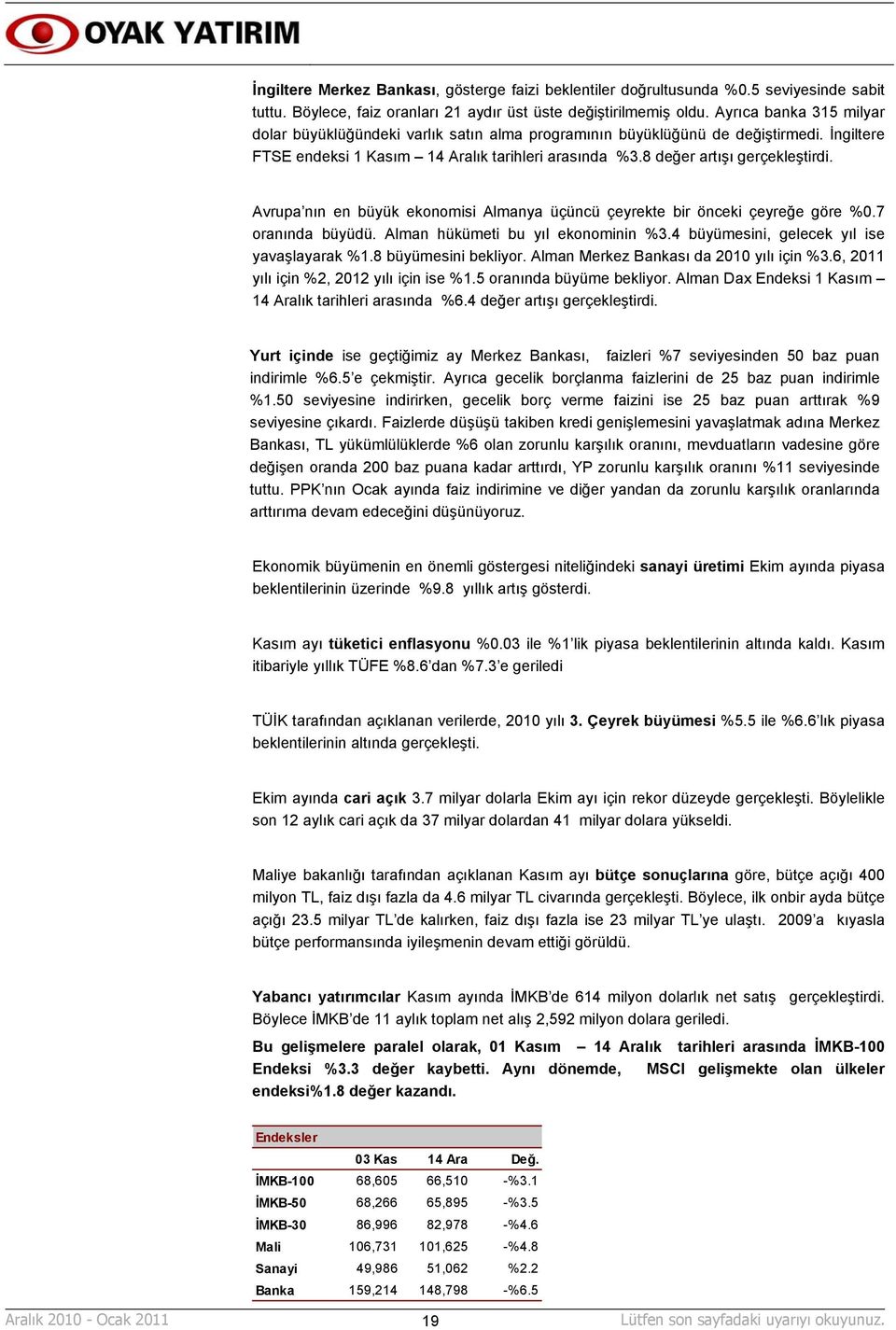 Avrupa nın en büyük ekonomisi Almanya üçüncü çeyrekte bir önceki çeyreğe göre %0.7 oranında büyüdü. Alman hükümeti bu yıl ekonominin %3.4 büyümesini, gelecek yıl ise yavaşlayarak %1.