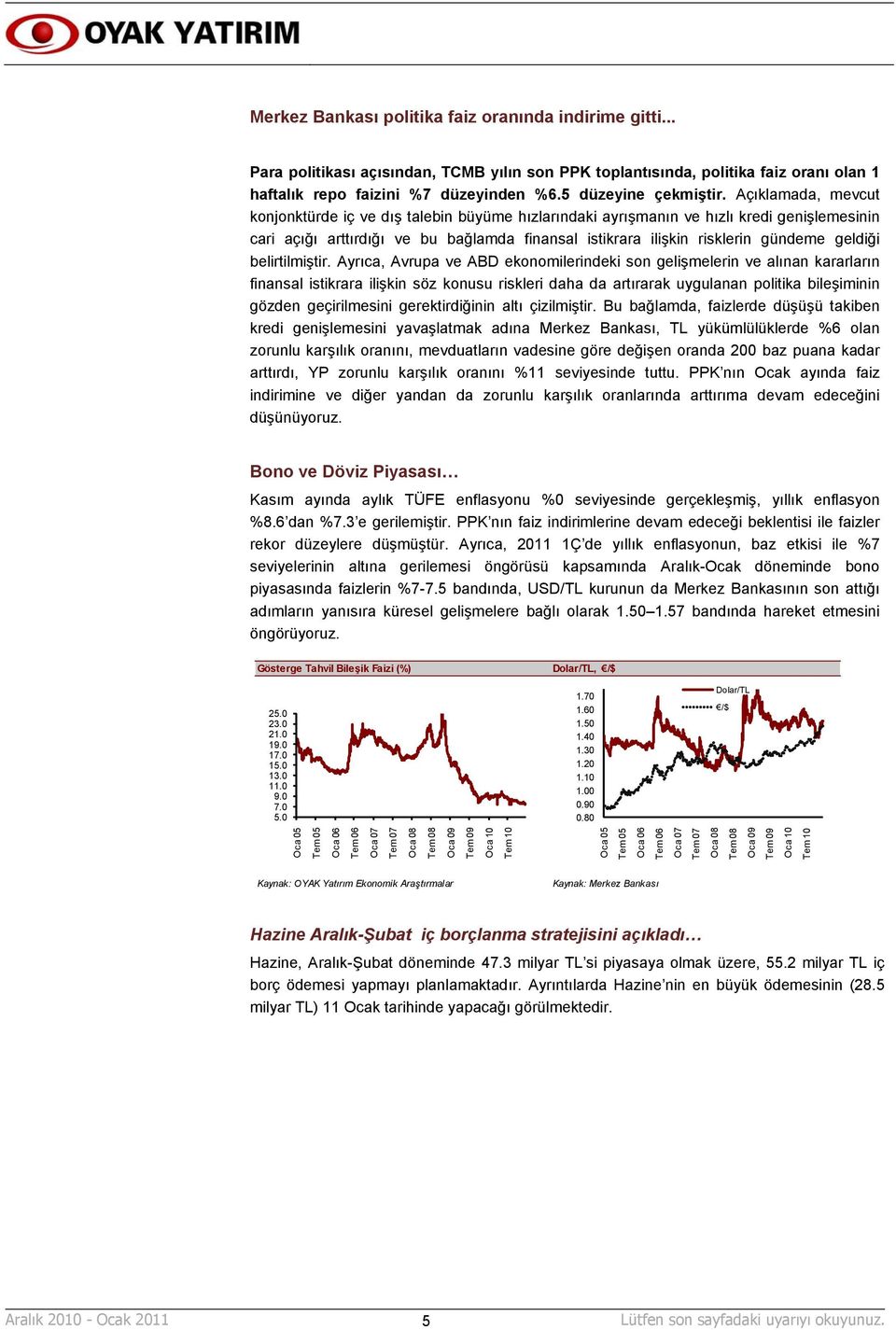 Açıklamada, mevcut konjonktürde iç ve dış talebin büyüme hızlarındaki ayrışmanın ve hızlı kredi genişlemesinin cari açığı arttırdığı ve bu bağlamda finansal istikrara ilişkin risklerin gündeme