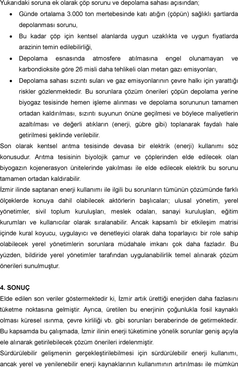 esnasında atmosfere atılmasına engel olunamayan ve karbondioksite göre 26 misli daha tehlikeli olan metan gazı emisyonları, Depolama sahası sızıntı suları ve gaz emisyonlarının çevre halkı için