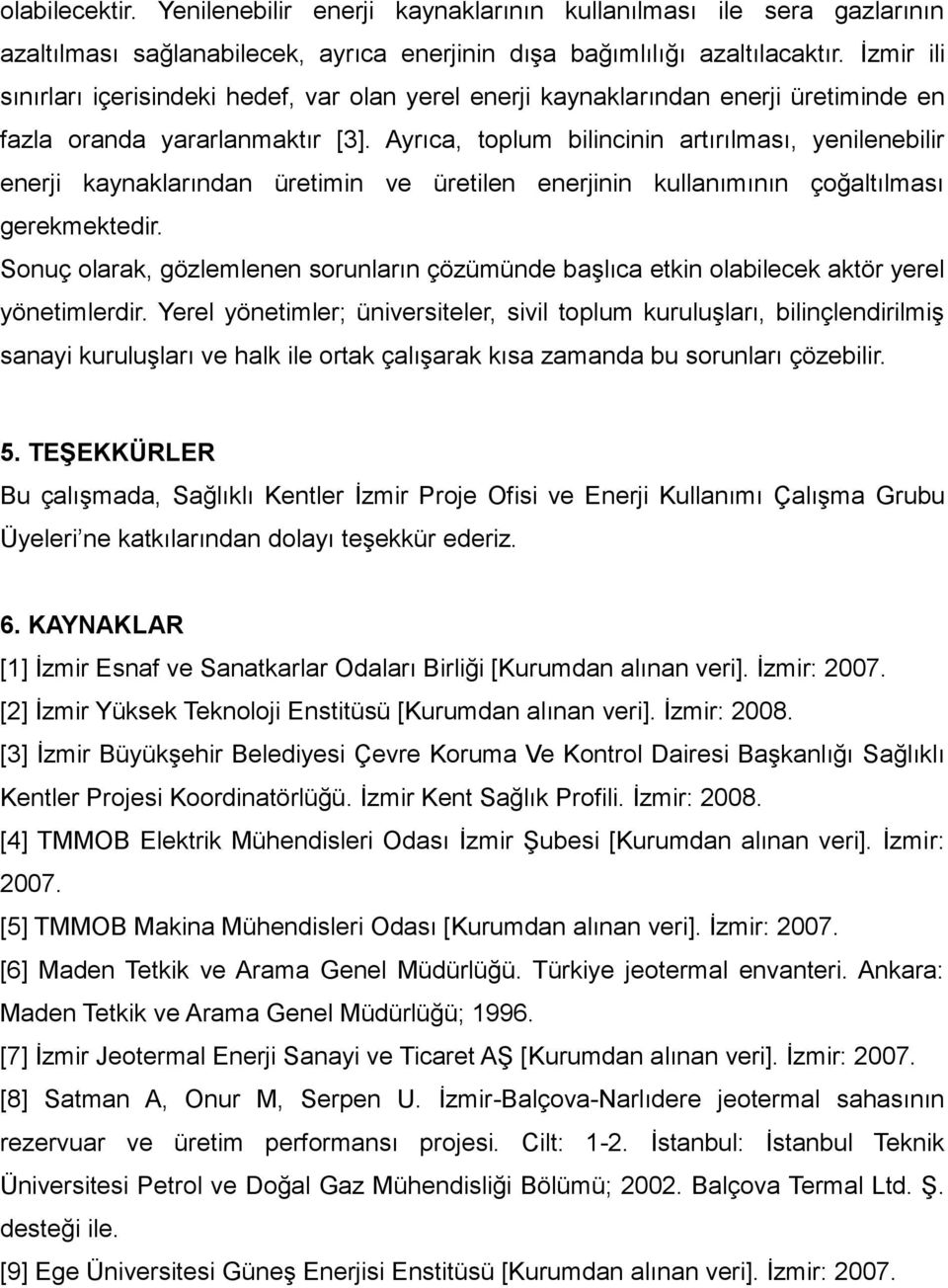 Ayrıca, toplum bilincinin artırılması, yenilenebilir enerji kaynaklarından üretimin ve üretilen enerjinin kullanımının çoğaltılması gerekmektedir.