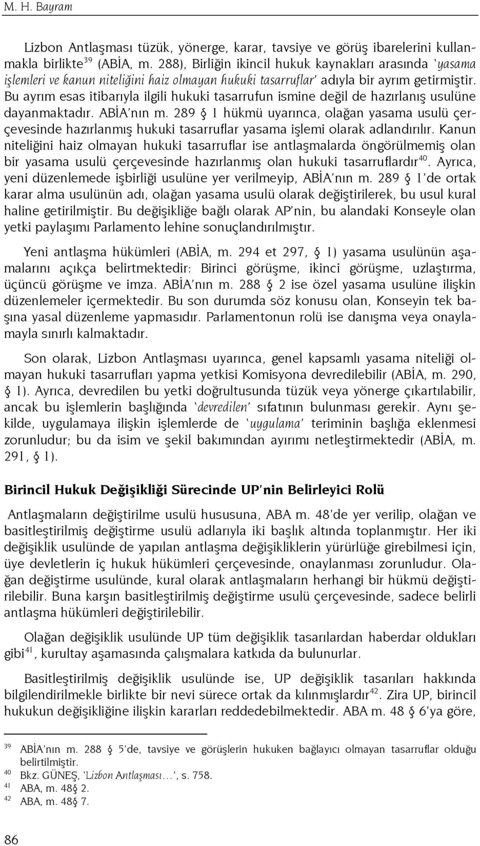 Bu ayrım esas itibarıyla ilgili hukuki tasarrufun ismine değil de hazırlanış usulüne dayanmaktadır. ABĐA nın m.