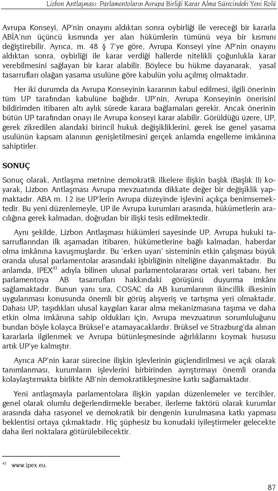 48 7 ye göre, Avrupa Konseyi yine AP nin onayını aldıktan sonra, oybirliği ile karar verdiği hallerde nitelikli çoğunlukla karar verebilmesini sağlayan bir karar alabilir.