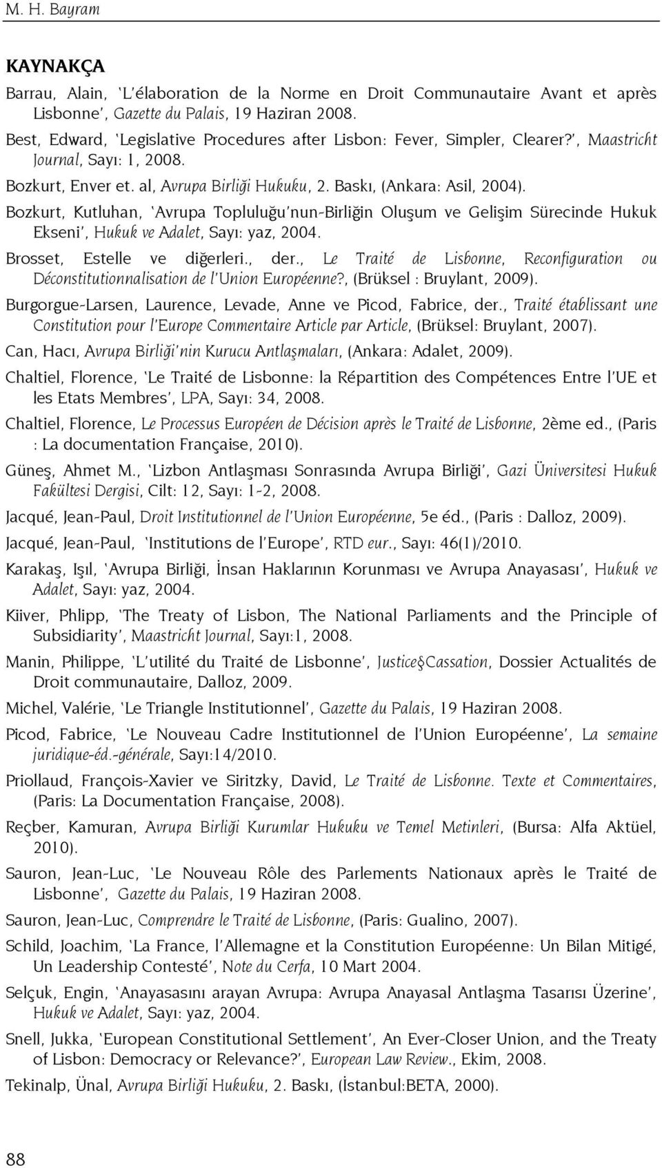 Bozkurt, Kutluhan, Avrupa Topluluğu nun-birliğin Oluşum ve Gelişim Sürecinde Hukuk Ekseni, Hukuk ve Adalet, Sayı: yaz, 2004. Brosset, Estelle ve diğerleri., der.