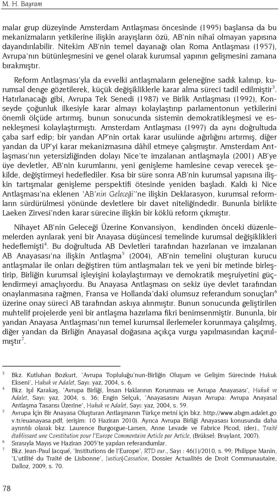 Reform Antlaşması yla da evvelki antlaşmaların geleneğine sadık kalınıp, kurumsal denge gözetilerek, küçük değişikliklerle karar alma süreci tadil edilmiştir 3.