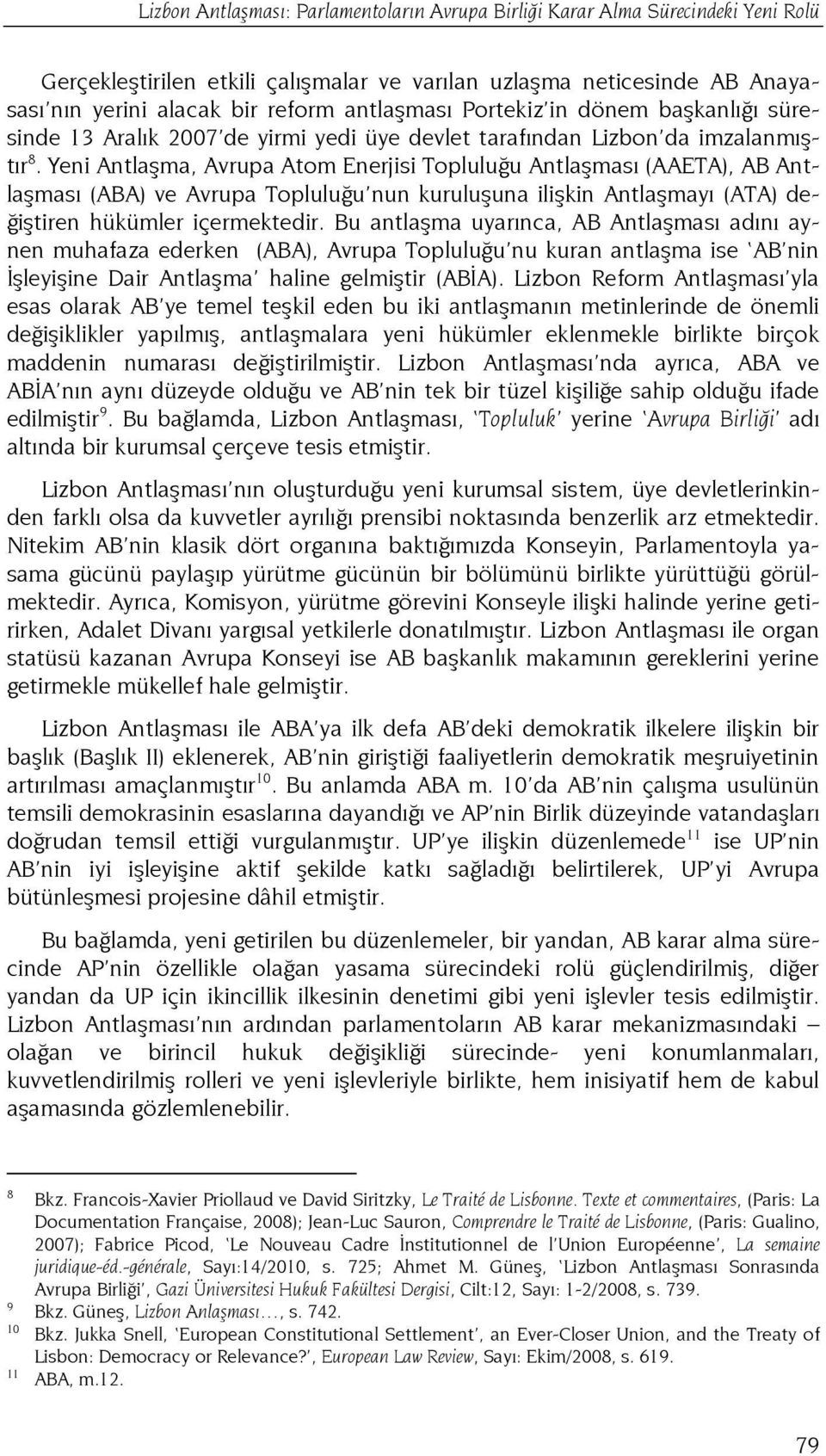 Yeni Antlaşma, Avrupa Atom Enerjisi Topluluğu Antlaşması (AAETA), AB Antlaşması (ABA) ve Avrupa Topluluğu nun kuruluşuna ilişkin Antlaşmayı (ATA) değiştiren hükümler içermektedir.