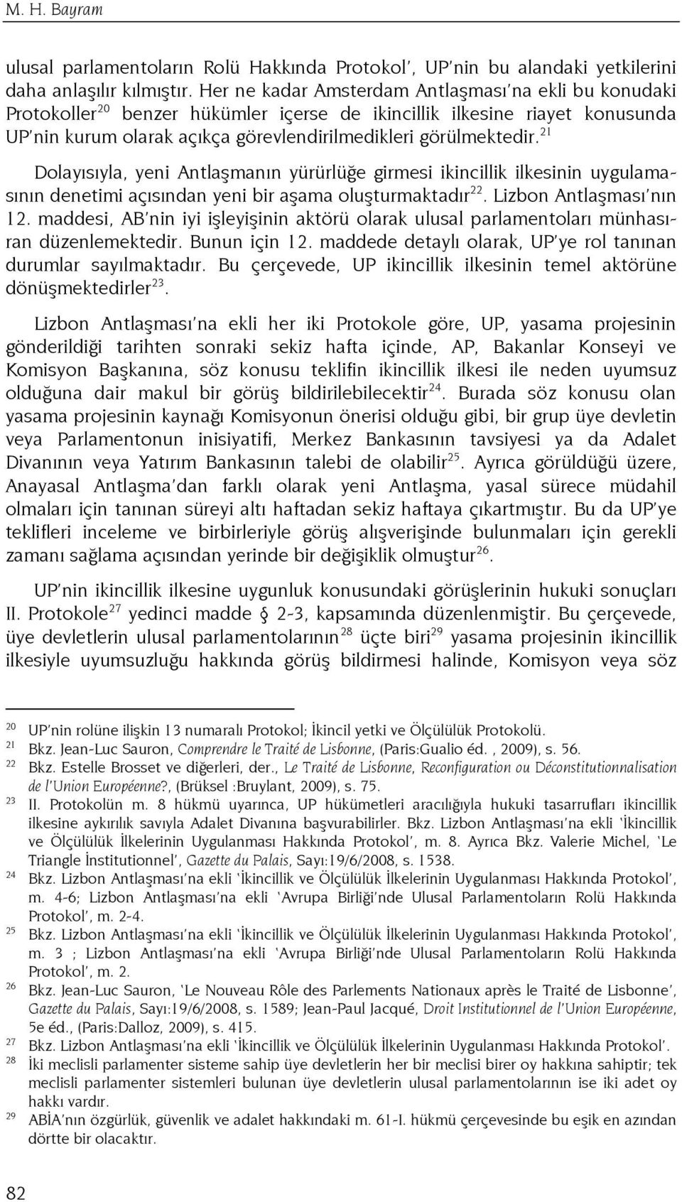 21 Dolayısıyla, yeni Antlaşmanın yürürlüğe girmesi ikincillik ilkesinin uygulamasının denetimi açısından yeni bir aşama oluşturmaktadır 22. Lizbon Antlaşması nın 12.