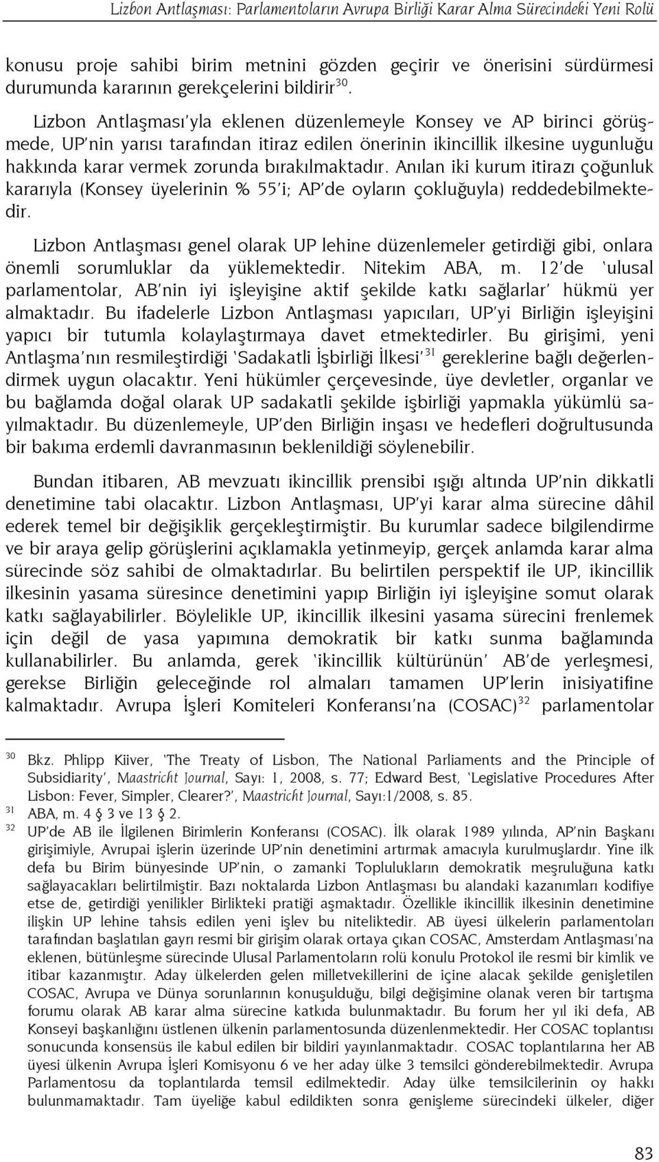 bırakılmaktadır. Anılan iki kurum itirazı çoğunluk kararıyla (Konsey üyelerinin % 55 i; AP de oyların çokluğuyla) reddedebilmektedir.