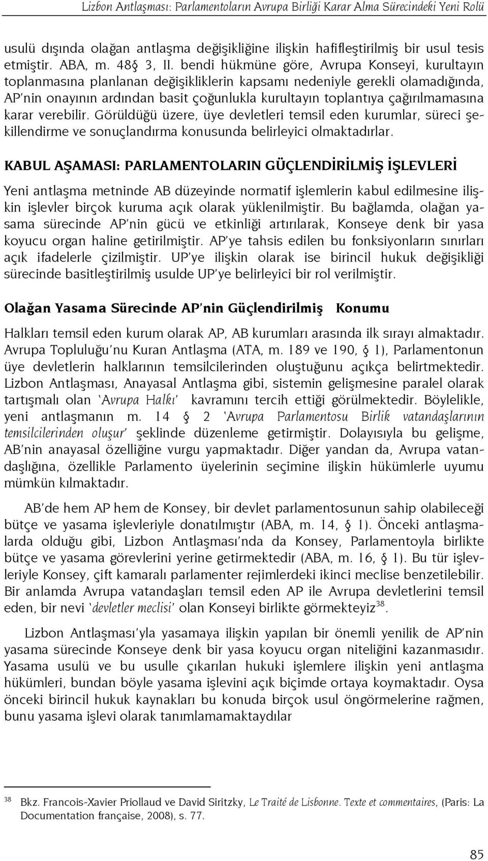 çağırılmamasına karar verebilir. Görüldüğü üzere, üye devletleri temsil eden kurumlar, süreci şekillendirme ve sonuçlandırma konusunda belirleyici olmaktadırlar.