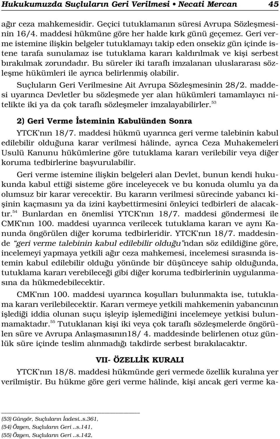 Bu süreler iki tarafl imzalanan uluslararas sözleflme hükümleri ile ayr ca belirlenmifl olabilir. Suçlular n Geri Verilmesine Ait Avrupa Sözleflmesinin 28/2.