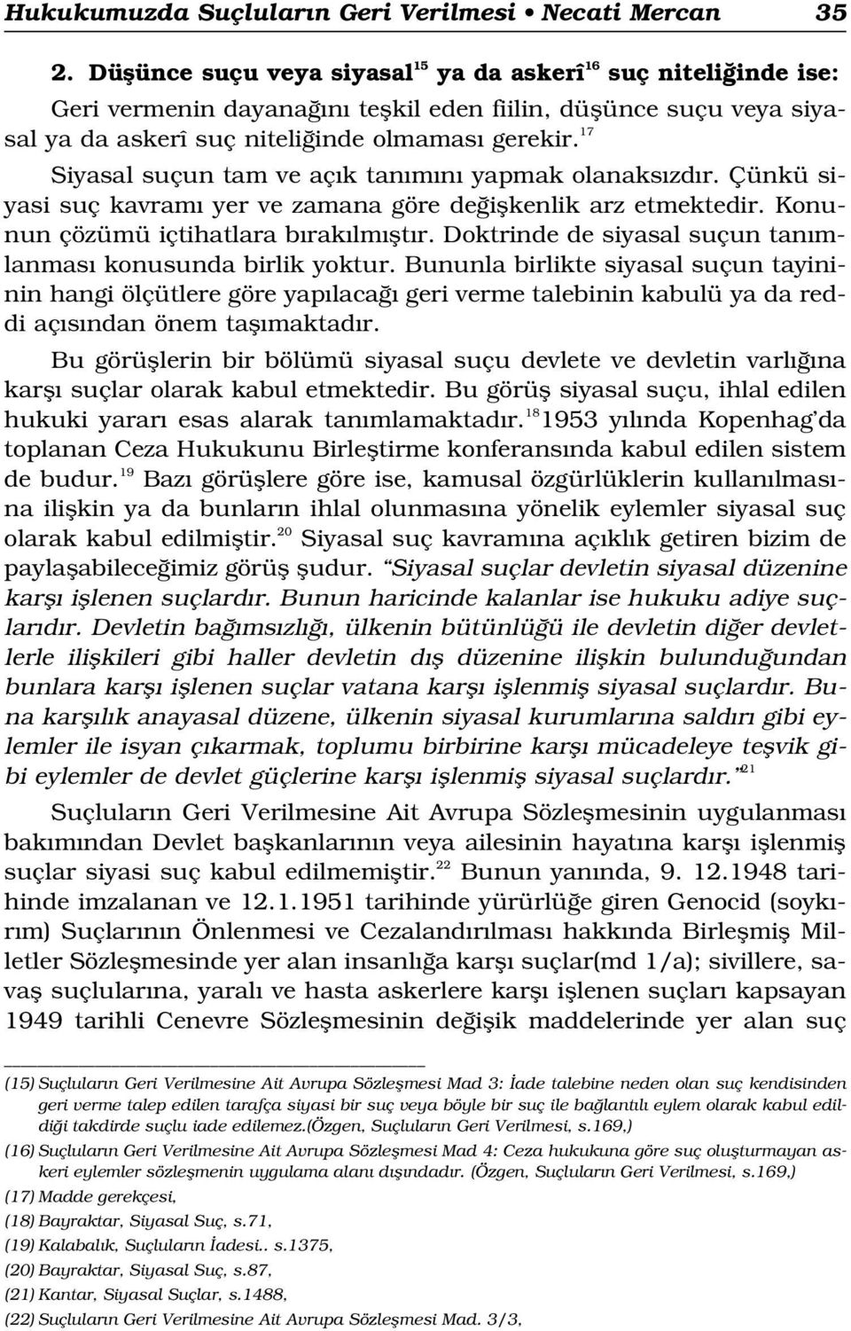 17 Siyasal suçun tam ve aç k tan m n yapmak olanaks zd r. Çünkü siyasi suç kavram yer ve zamana göre de iflkenlik arz etmektedir. Konunun çözümü içtihatlara b rak lm flt r.