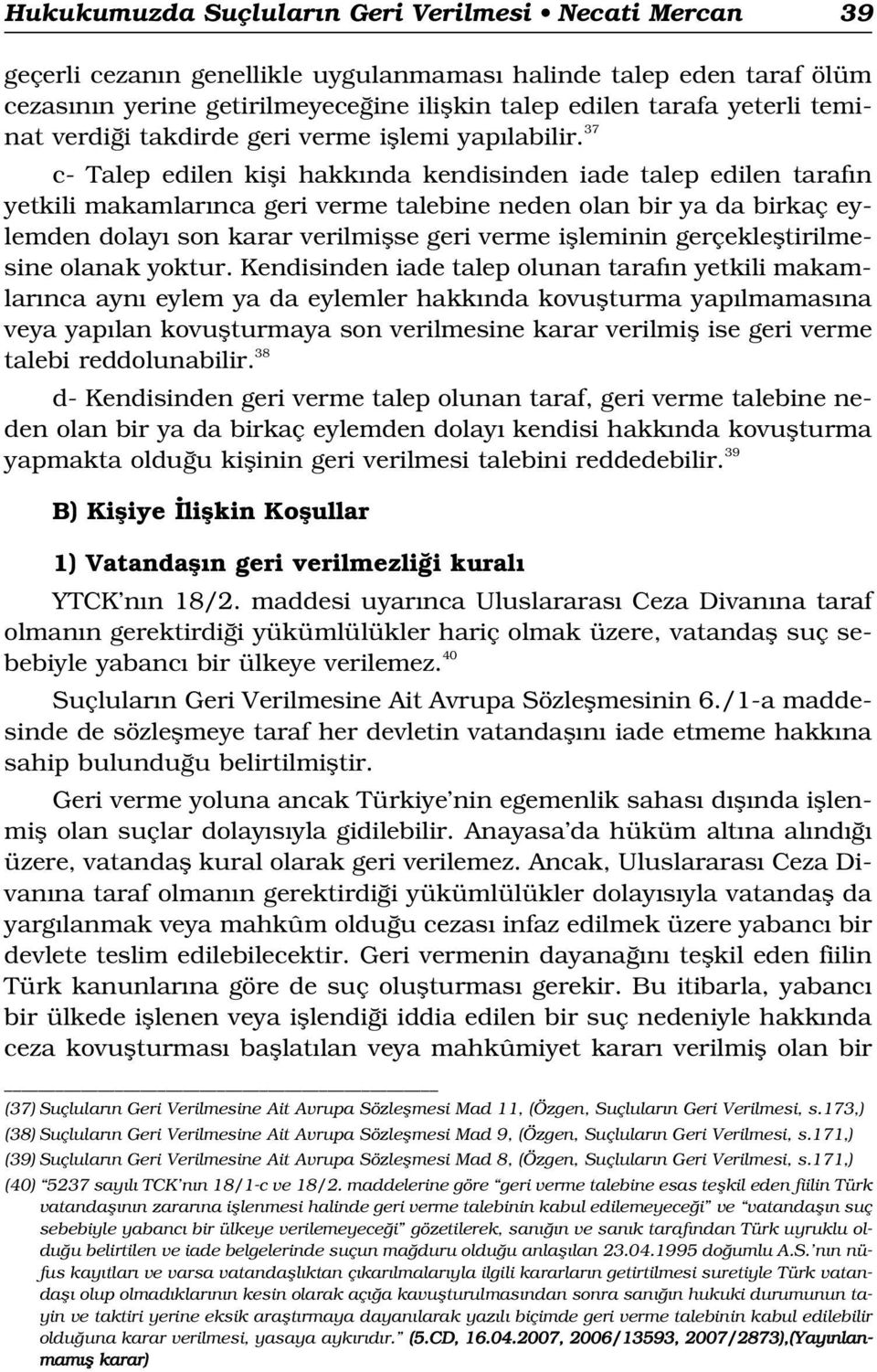 37 c- Talep edilen kifli hakk nda kendisinden iade talep edilen taraf n yetkili makamlar nca geri verme talebine neden olan bir ya da birkaç eylemden dolay son karar verilmiflse geri verme iflleminin