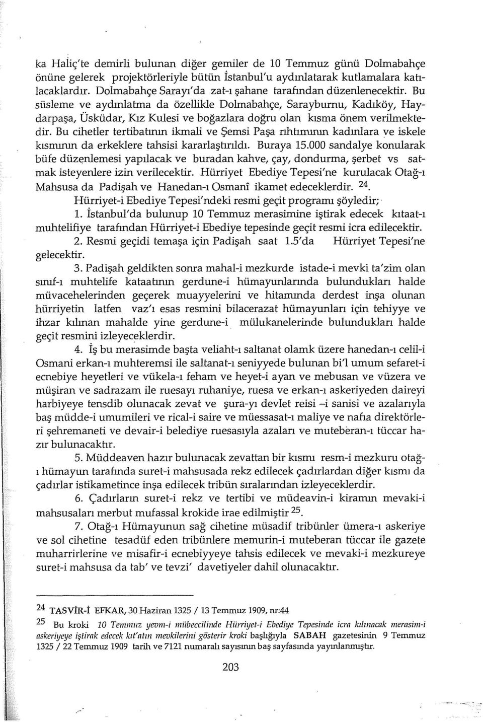 Bu süsleme ve aydınlatma da özellikle Dolınabahçe, Sarayburnu, Kadıköy, Haydarpaşa, Üsküdar, Kız Kulesi ve boğazlara doğru olan kısma önem verilmektedir.