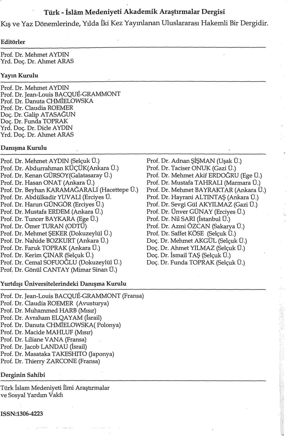 Dr. Mehmet AYDIN (Selçuk Ü.) Prof. Dr. Abdurrahman KÜÇÜK(Ankara Ü.) Prof. Dr. Kenan GÜRSOY(Galatasaray Ü.) Prof. Dr. Hasan ONAT (Ankara Ü.) Prof. Dr. Beyhan KARAMACARALI (Hacettepe Ü.) Prof. Dr. Abdülkadir YUV ALI (Erciyes Ü.